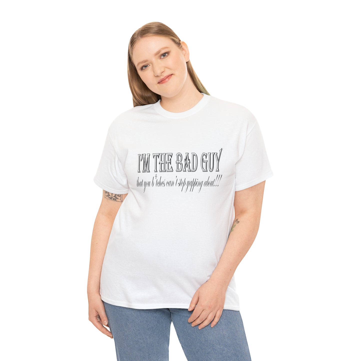 I'm the bad guy.....that you b*tches can't stop yapping about!!! Typography quote Unisex Heavy Cotton Tee