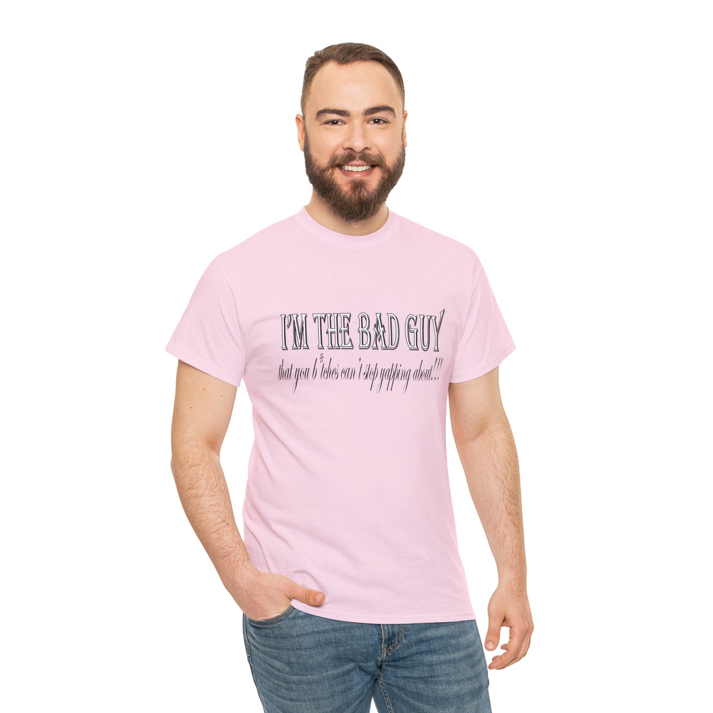 I'm the bad guy.....that you b*tches can't stop yapping about!!! Typography quote Unisex Heavy Cotton Tee