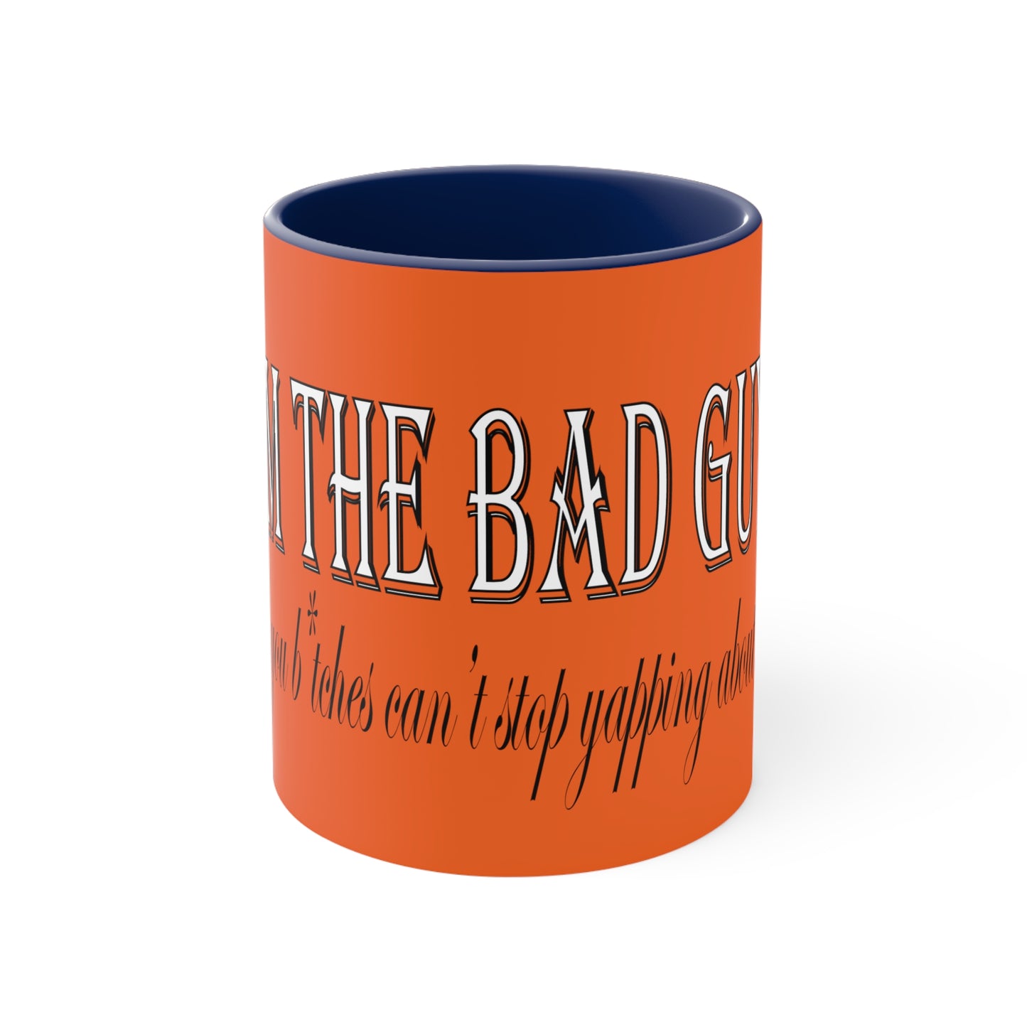 I'm the bad guy.....that you b*tches can't stop yapping about!!! Typography quote Accent Coffee Mug, 11oz