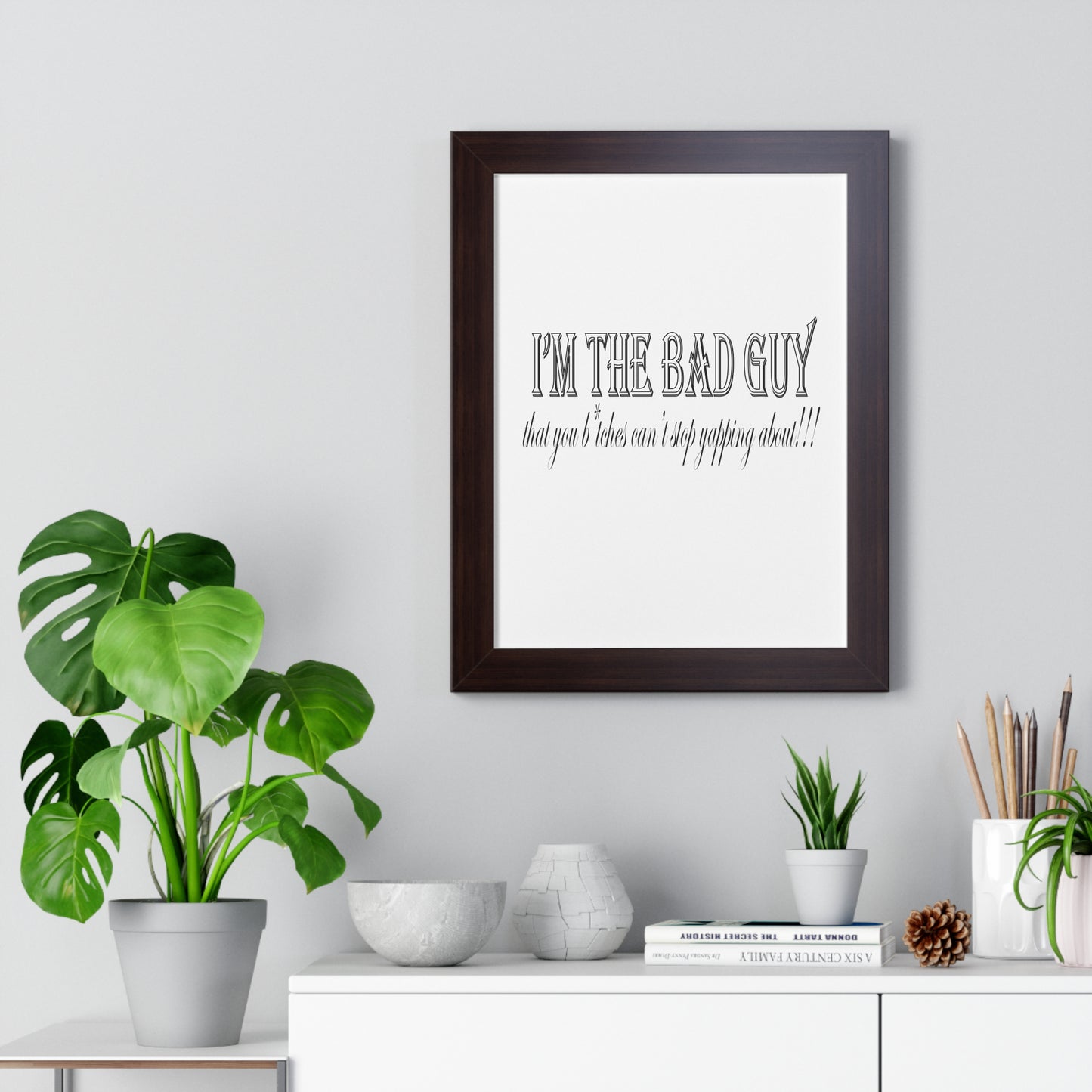 I'm the bad guy.....that you b*tches can't stop yapping about!!! Typography quote Framed Vertical Poster