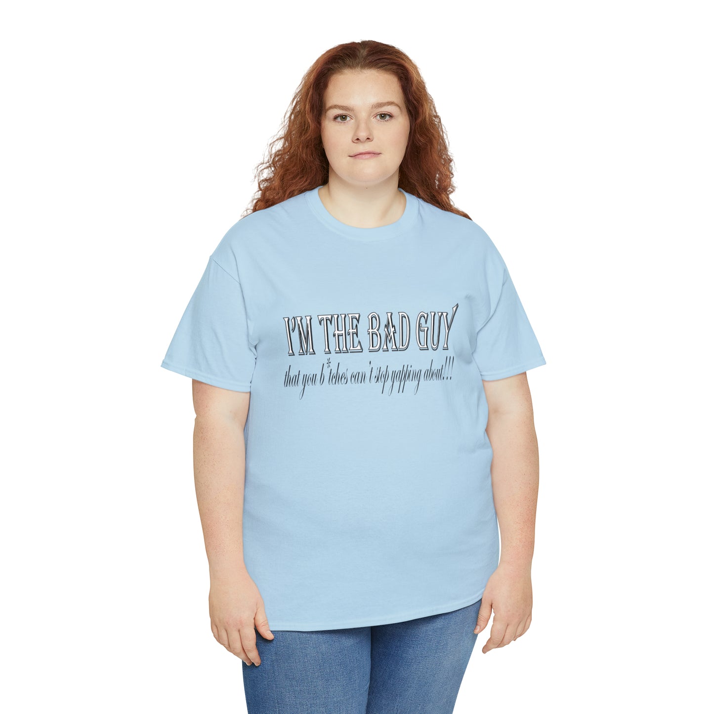 I'm the bad guy.....that you b*tches can't stop yapping about!!! Typography quote Unisex Heavy Cotton Tee