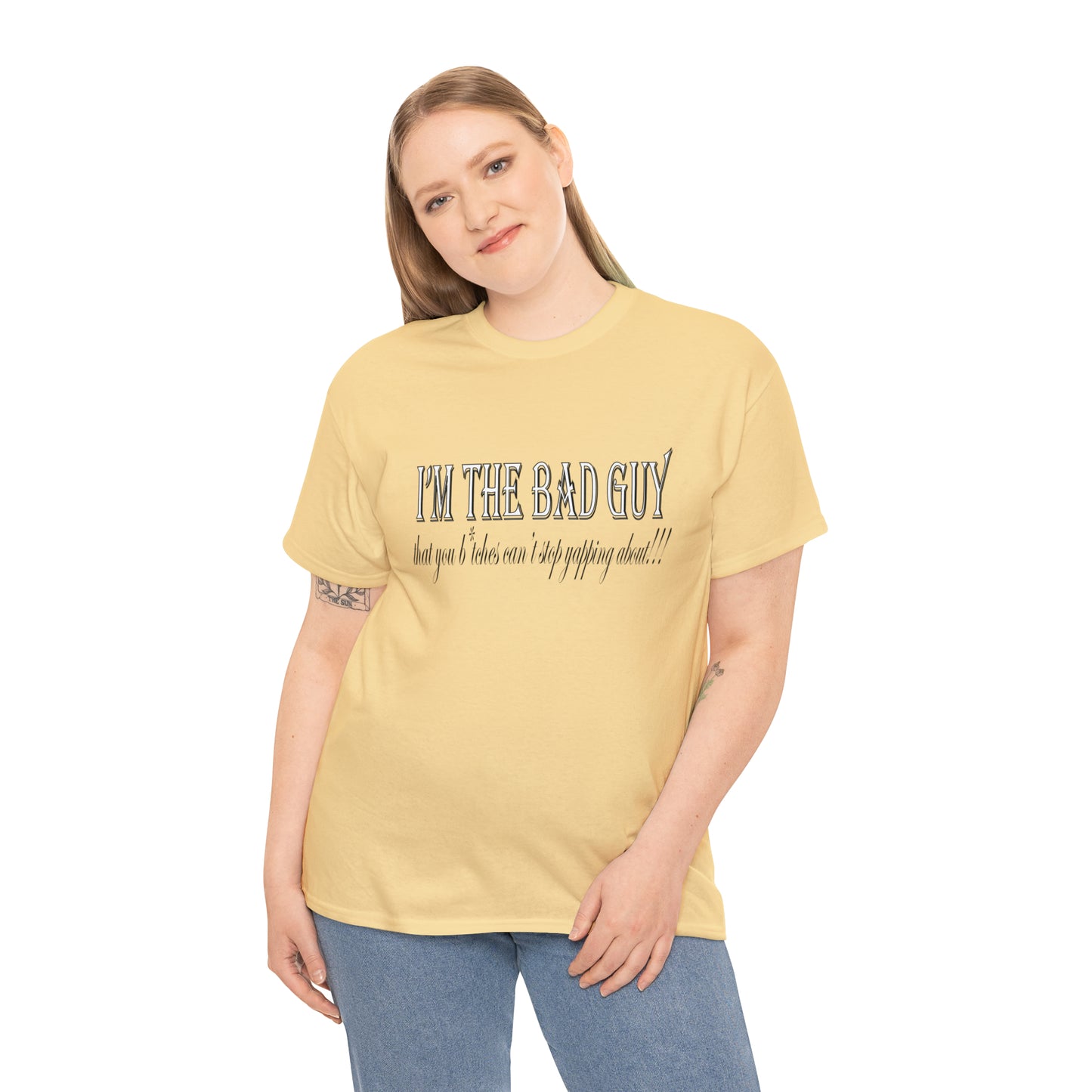 I'm the bad guy.....that you b*tches can't stop yapping about!!! Typography quote Unisex Heavy Cotton Tee