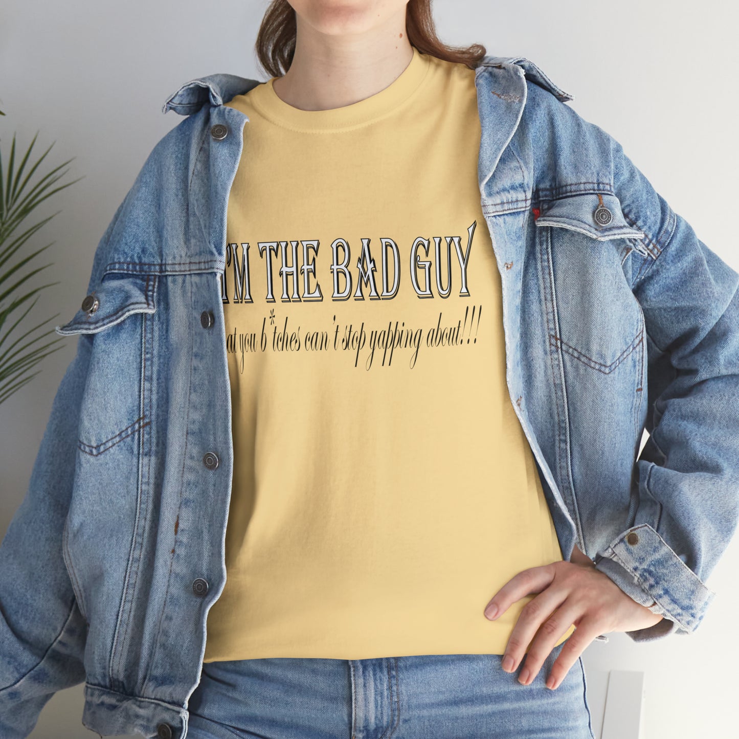 I'm the bad guy.....that you b*tches can't stop yapping about!!! Typography quote Unisex Heavy Cotton Tee