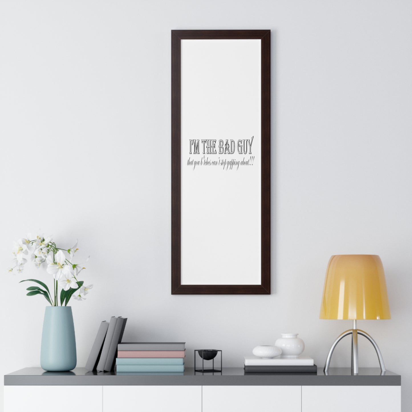 I'm the bad guy.....that you b*tches can't stop yapping about!!! Typography quote Framed Vertical Poster