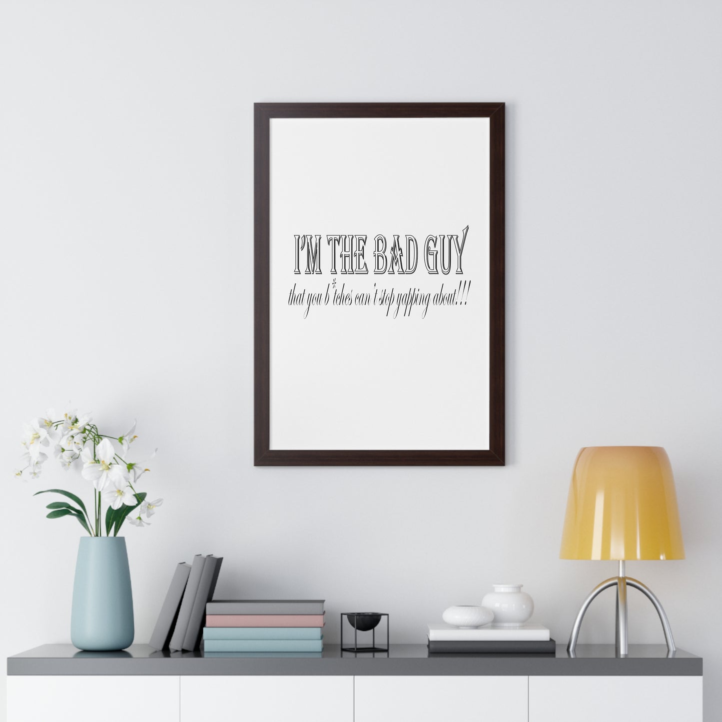 I'm the bad guy.....that you b*tches can't stop yapping about!!! Typography quote Framed Vertical Poster