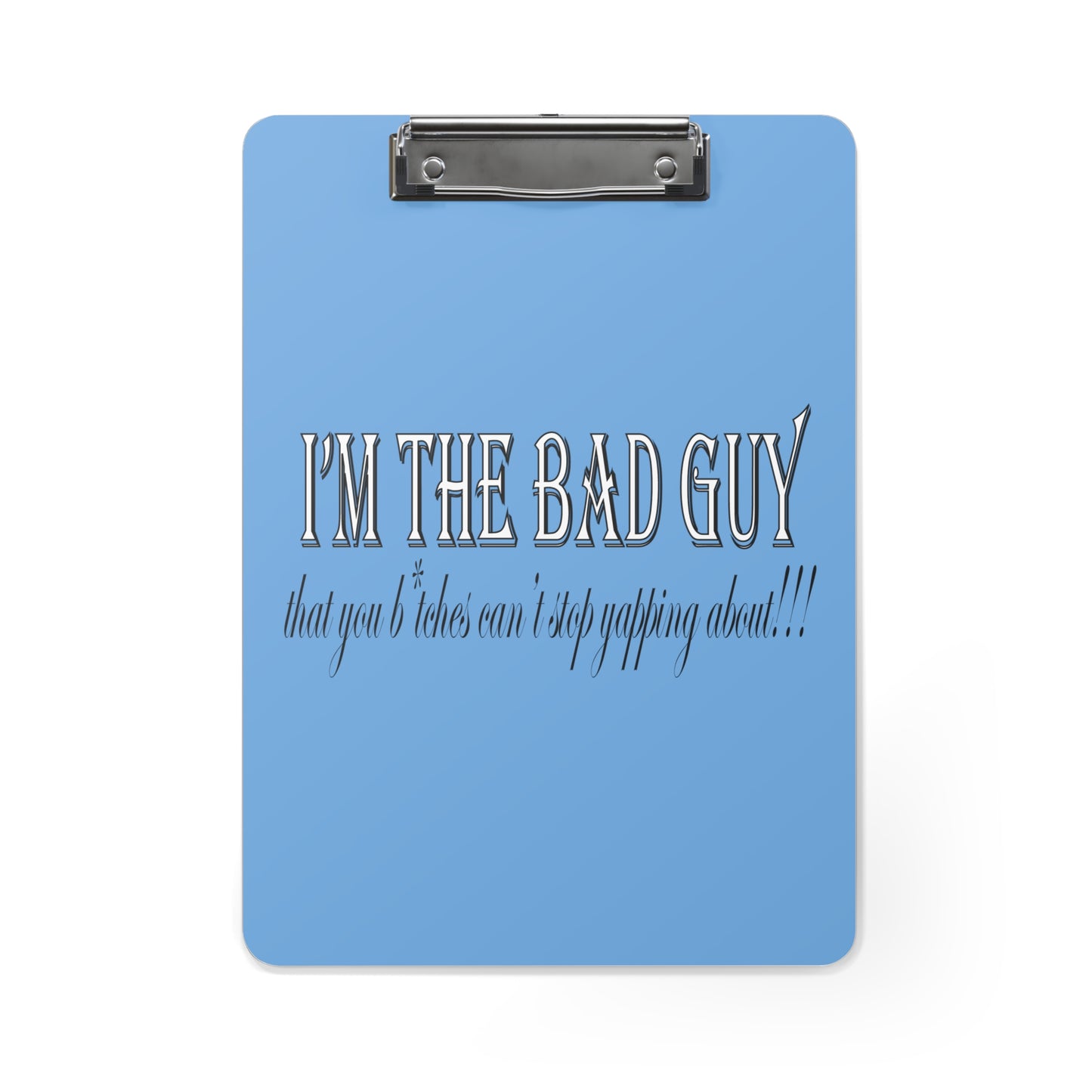 I'm the bad guy.....that you b*tches can't stop yapping about!!! Typography quote Blue Clipboard