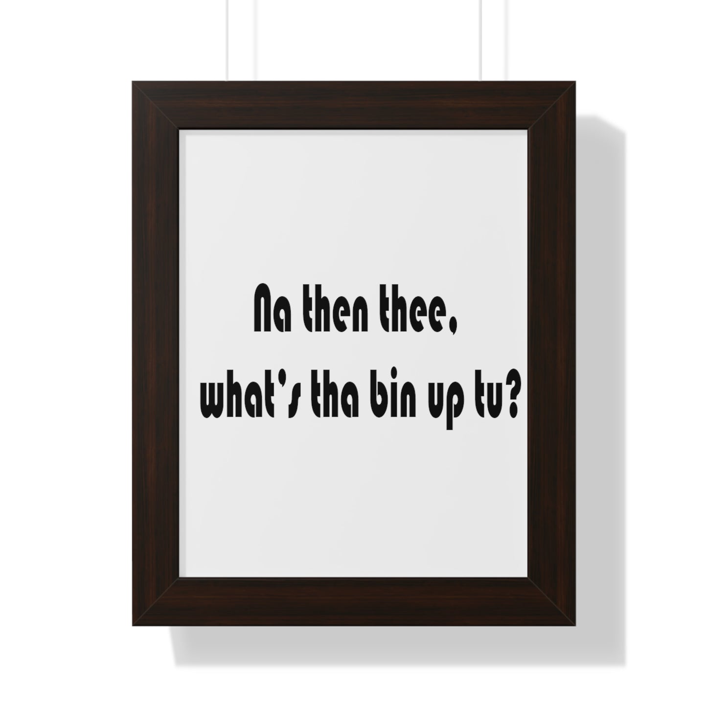 Na then thee, what's tha bin up to? Sheffield Dialect Framed Vertical Poster