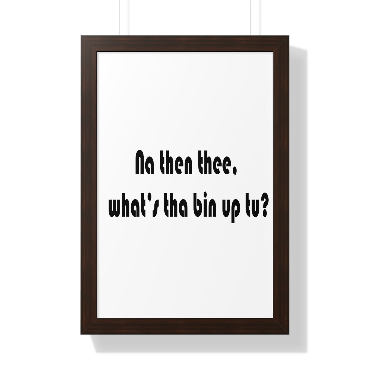 Na then thee, what's tha bin up to? Sheffield Dialect Framed Vertical Poster