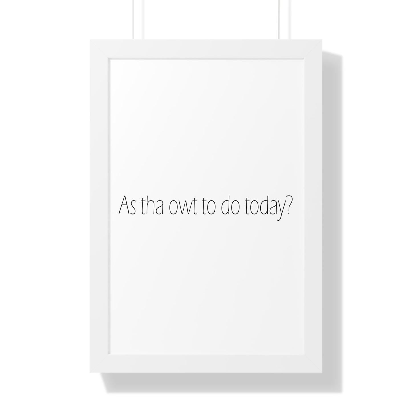 As tha owt to do today? Sheffield Dialect Typography Framed Vertical Poster