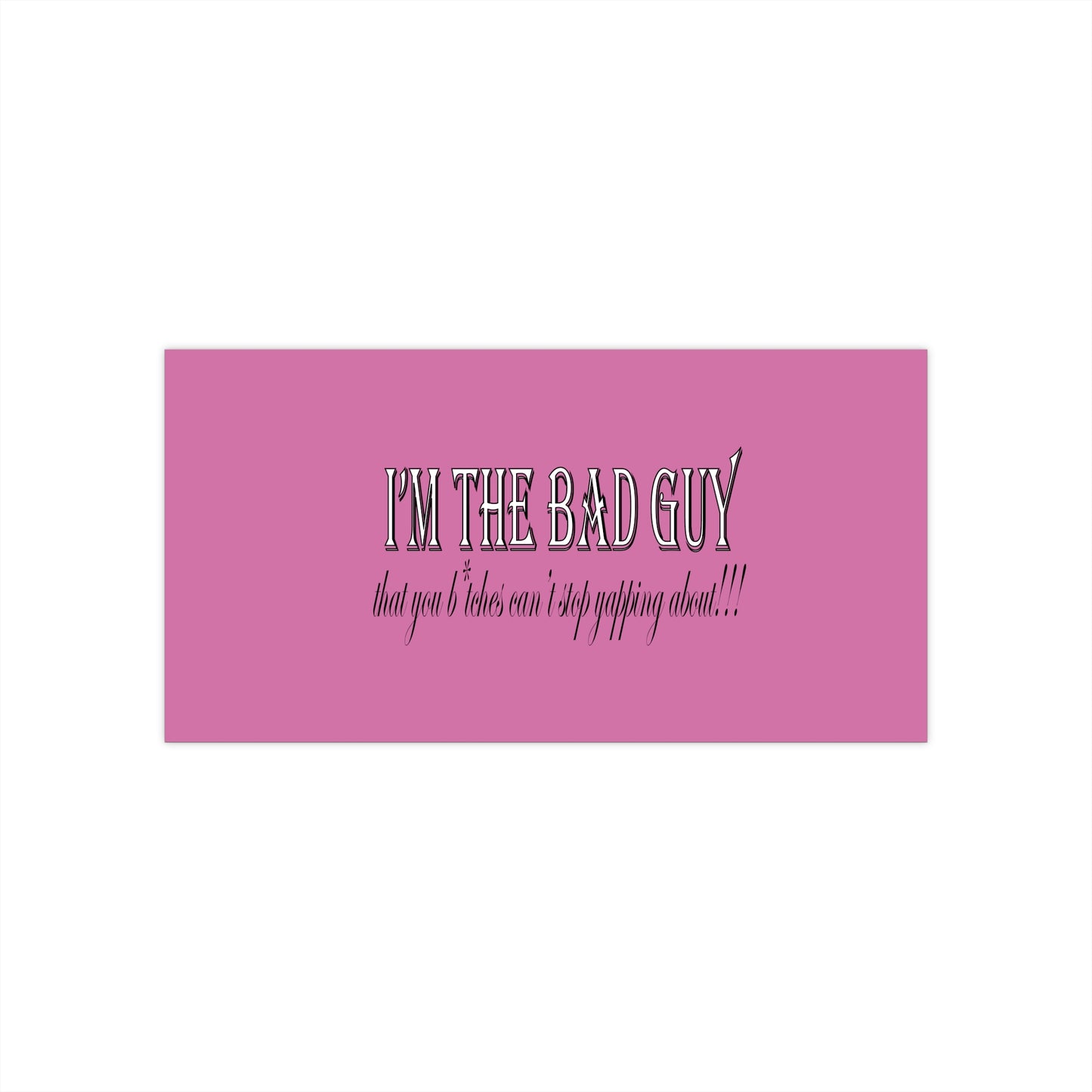 I'm the bad guy.....that you b*tches can't stop yapping about!!! Typography quote Bumper Stickers