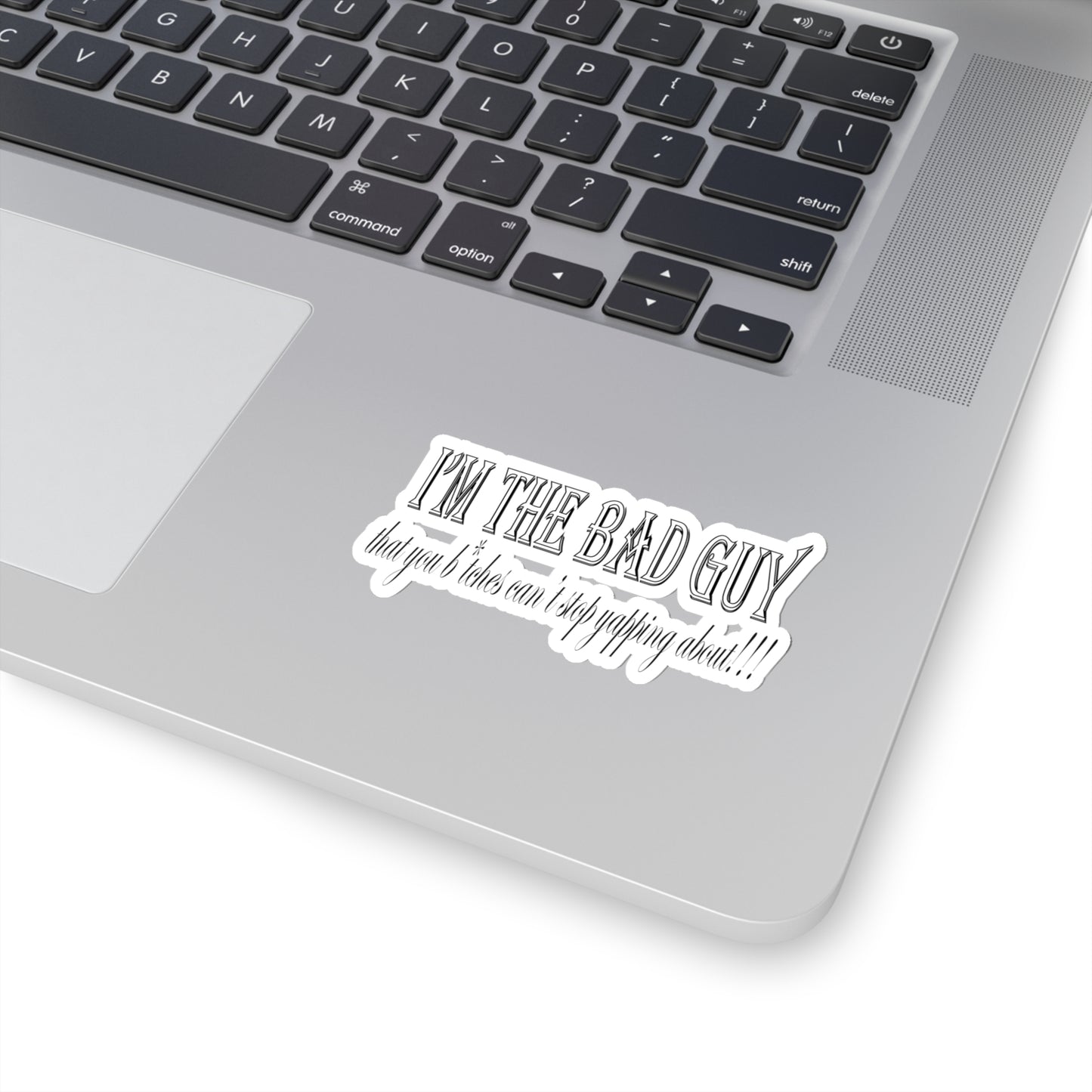 I'm the bad guy.....that you b*tches can't stop yapping about!!! Typography quote Kiss-Cut Stickers