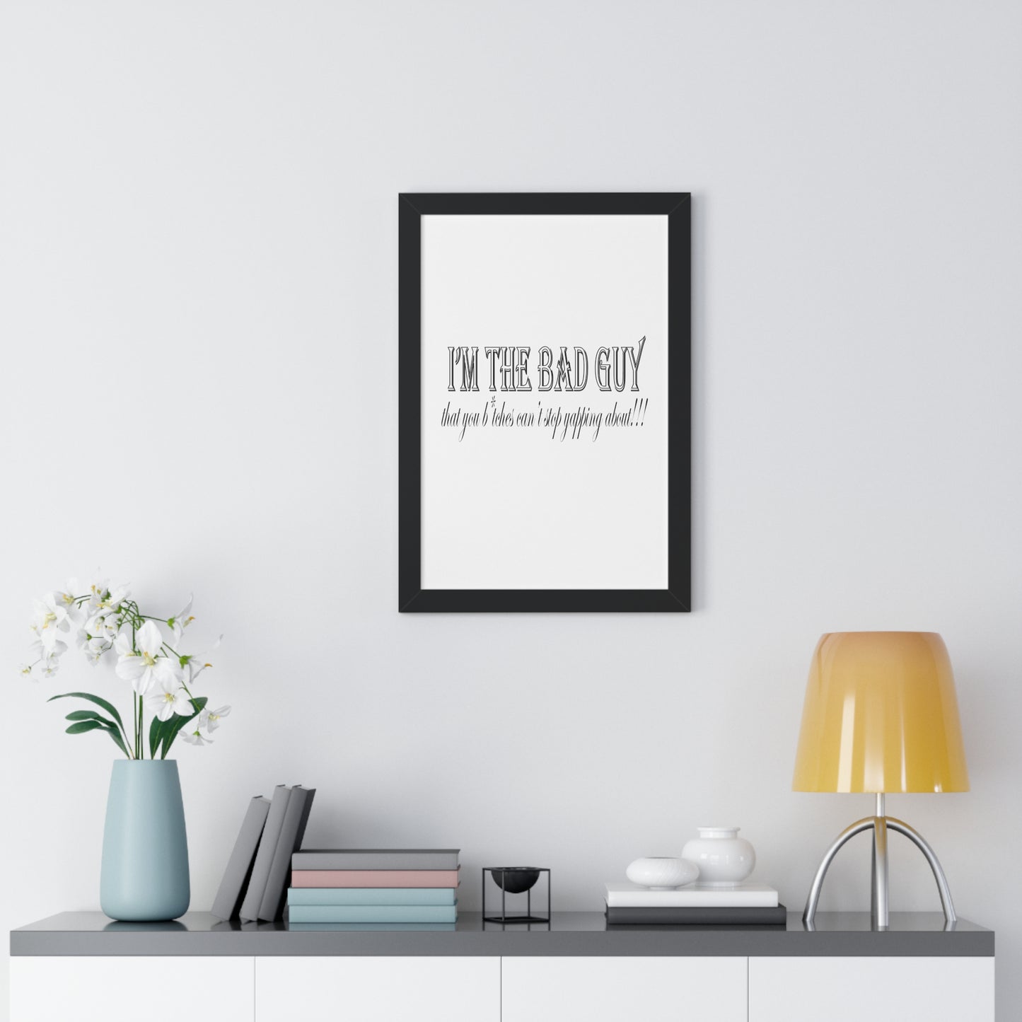 I'm the bad guy.....that you b*tches can't stop yapping about!!! Typography quote Framed Vertical Poster