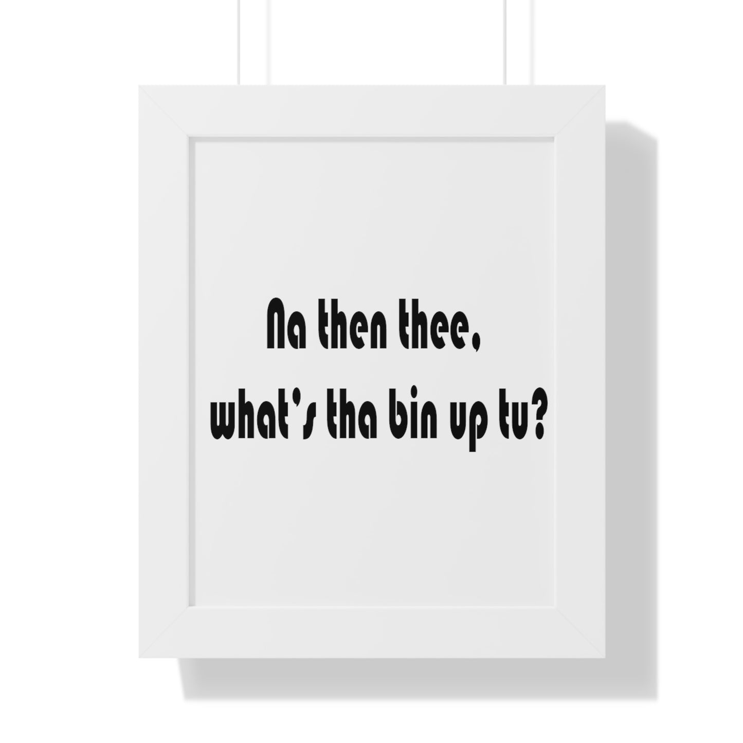 Na then thee, what's tha bin up to? Sheffield Dialect Framed Vertical Poster