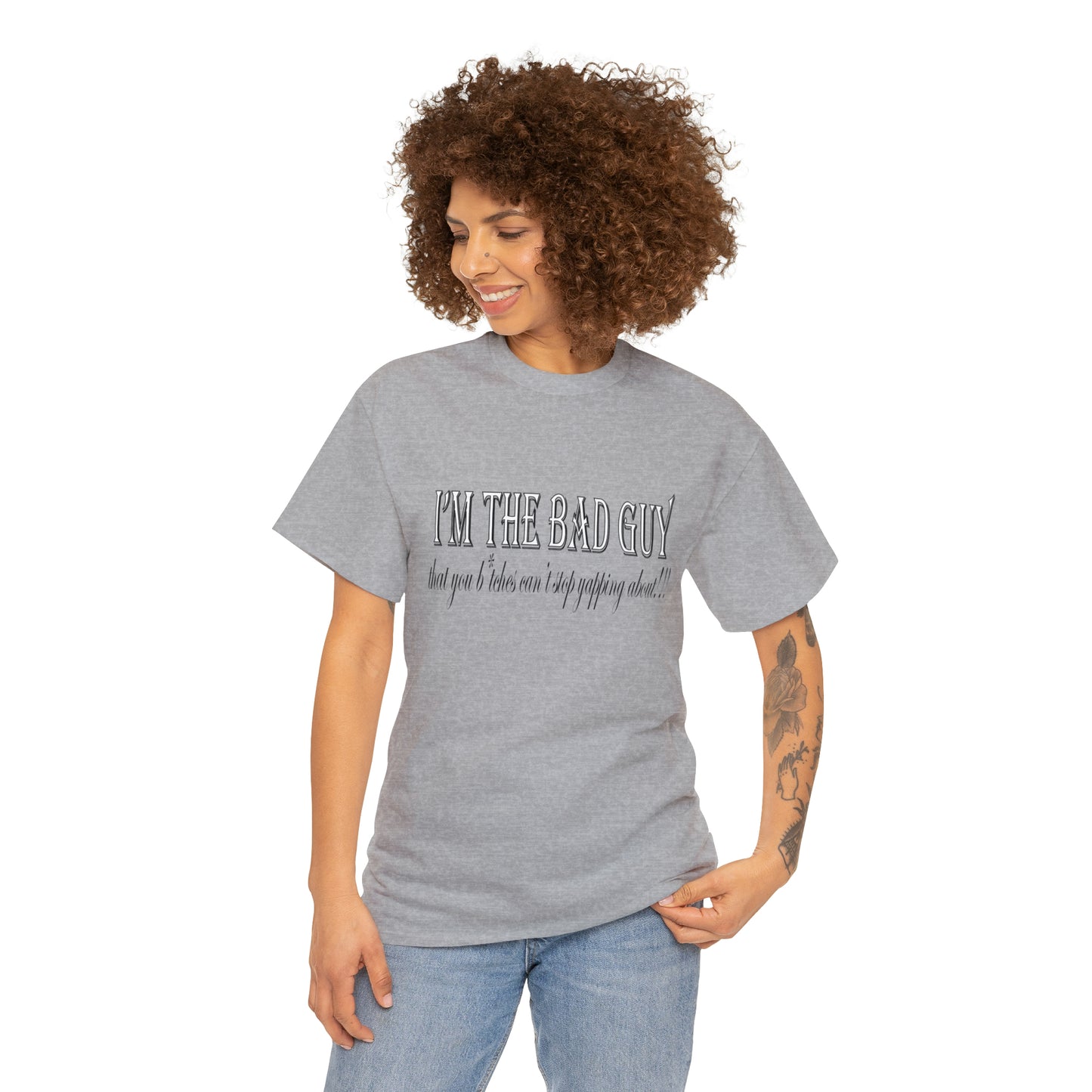 I'm the bad guy.....that you b*tches can't stop yapping about!!! Typography quote Unisex Heavy Cotton Tee