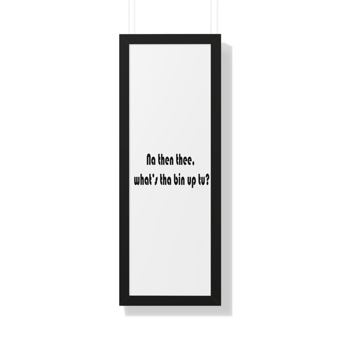 Na then thee, what's tha bin up to? Sheffield Dialect Framed Vertical Poster