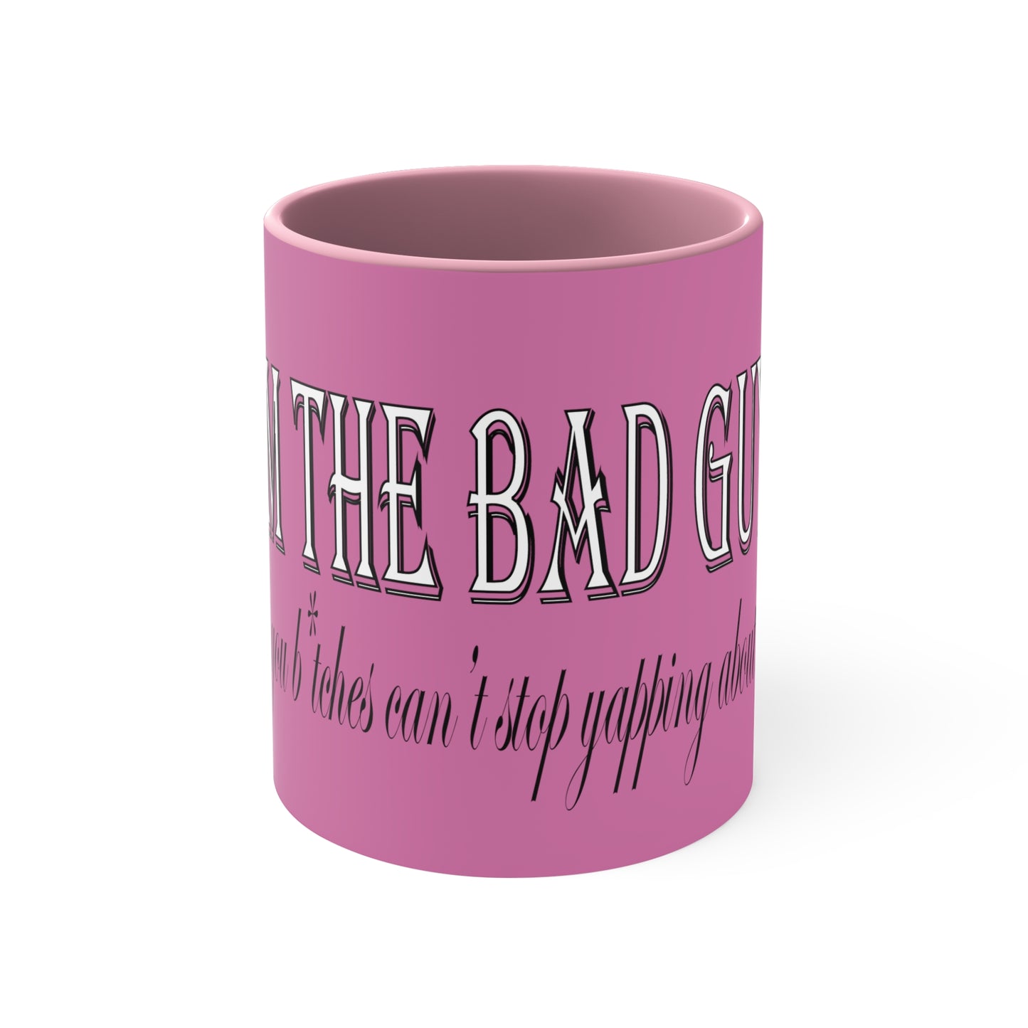 I'm the bad guy.....that you b*tches can't stop yapping about!!! Typography quote Accent Coffee Mug, 11oz