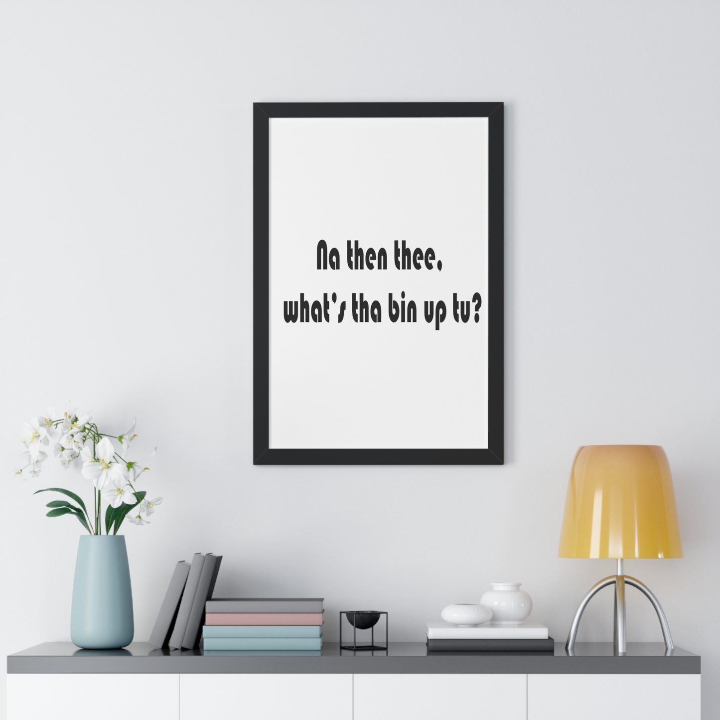 Na then thee, what's tha bin up to? Sheffield Dialect Framed Vertical Poster