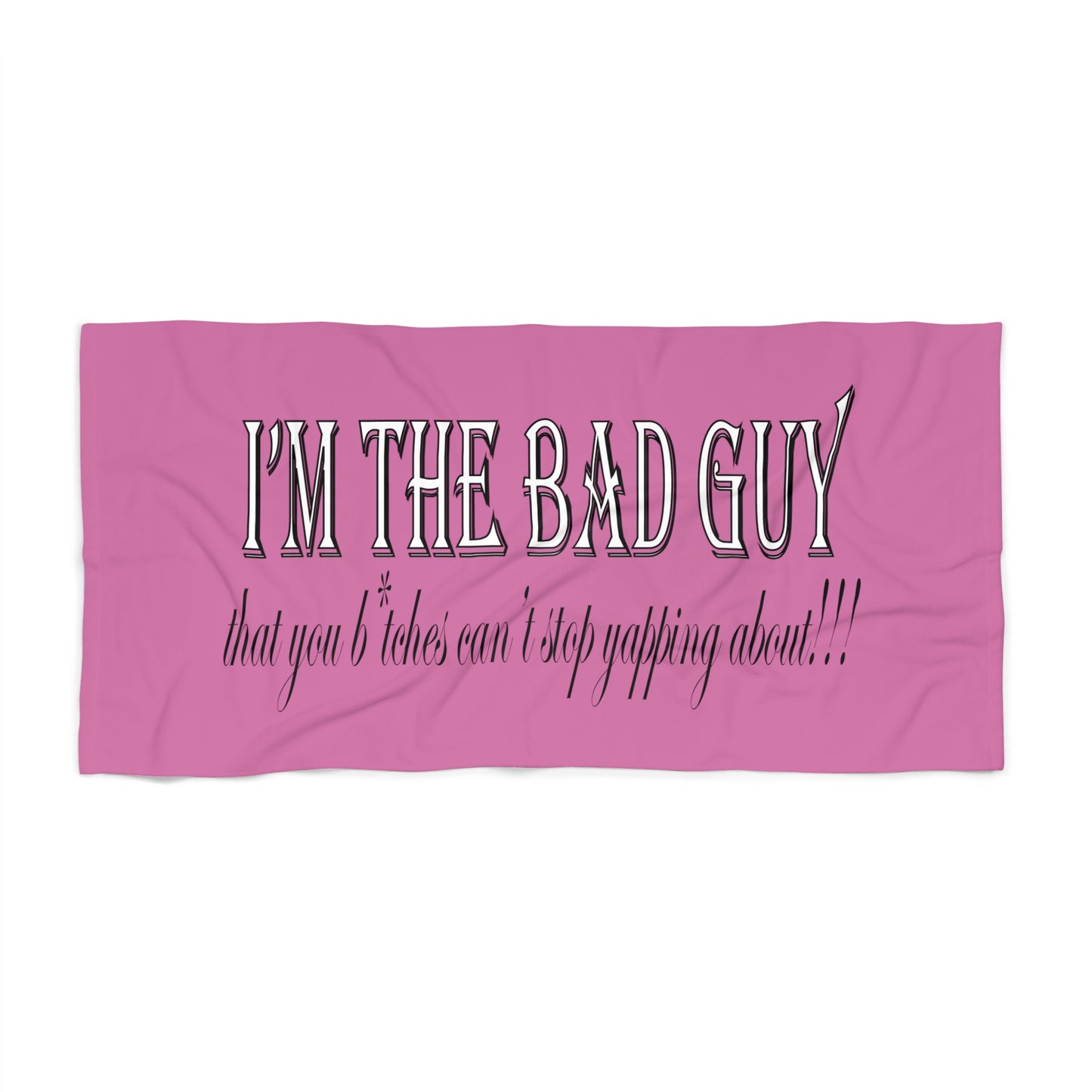 I'm the bad guy.....that you b*tches can't stop yapping about!!! Typography quote Beach Towel