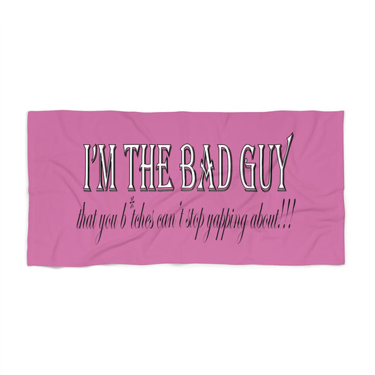 I'm the bad guy.....that you b*tches can't stop yapping about!!! Typography quote Beach Towel