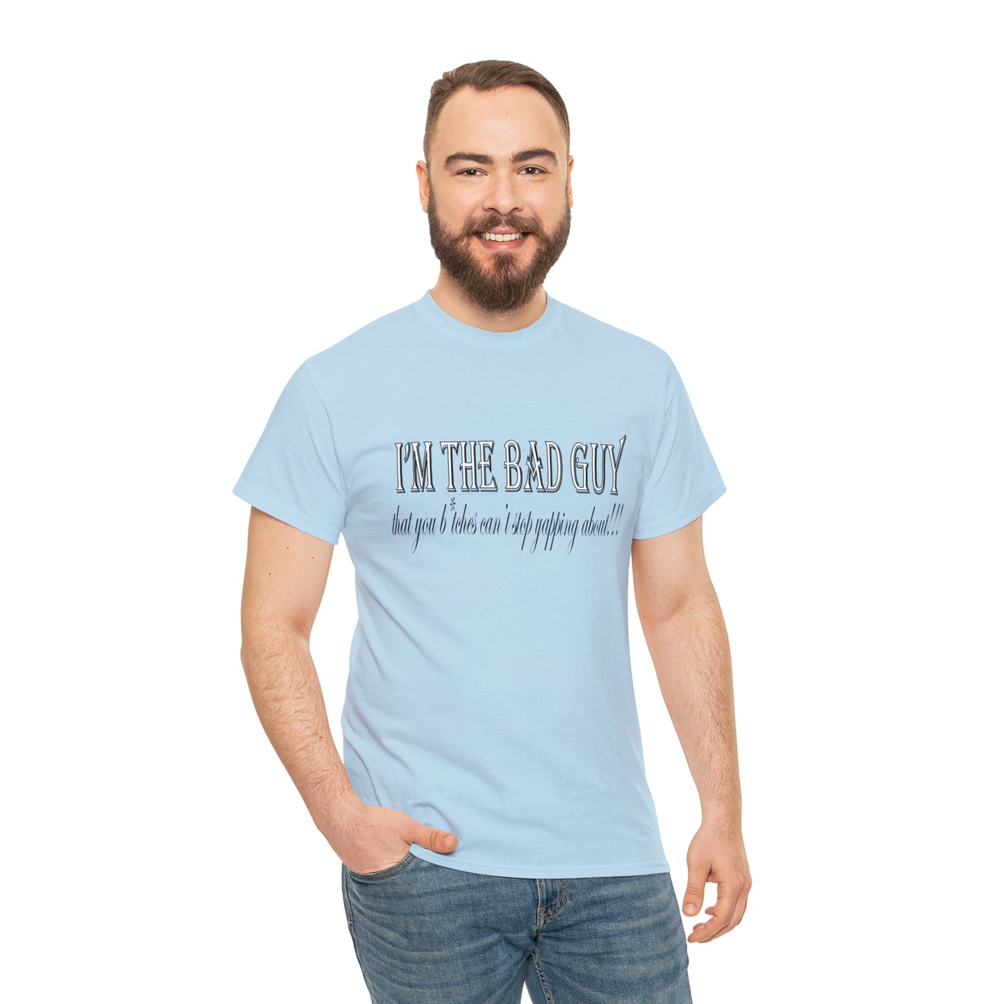 I'm the bad guy.....that you b*tches can't stop yapping about!!! Typography quote Unisex Heavy Cotton Tee