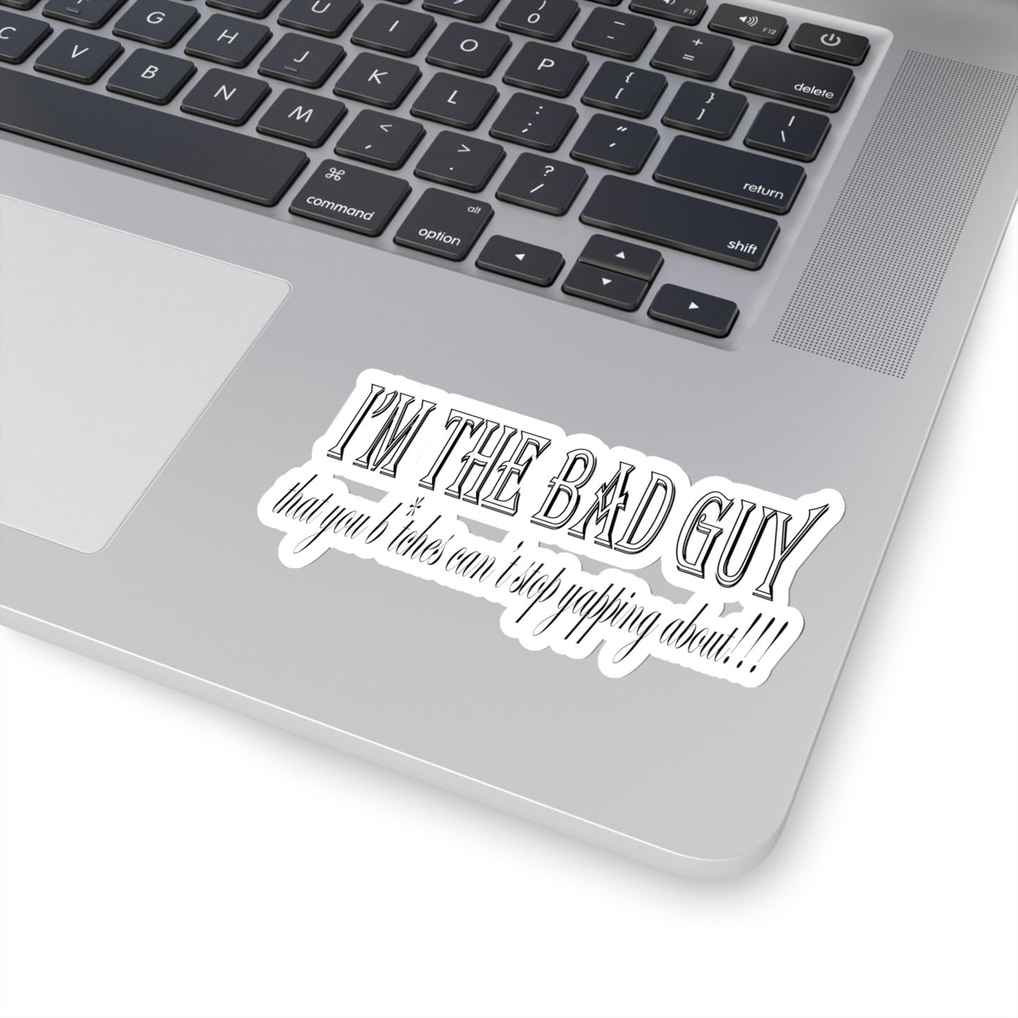 I'm the bad guy.....that you b*tches can't stop yapping about!!! Typography quote Kiss-Cut Stickers