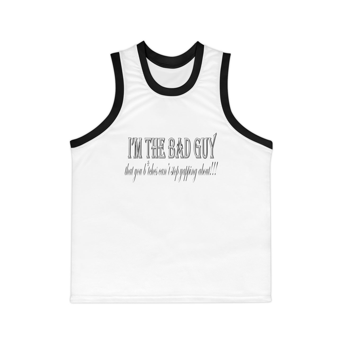 I'm the bad guy.....that you b*tches can't stop yapping about!!! Typography quote Unisex Basketball Jersey (AOP)