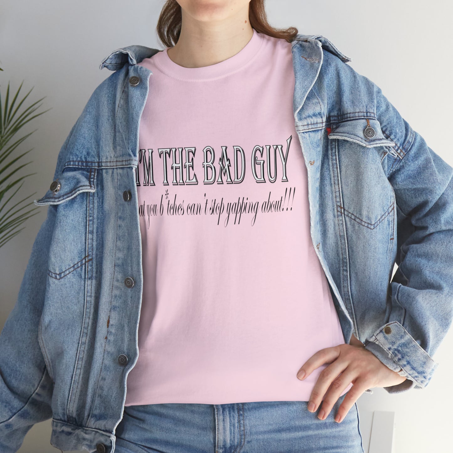 I'm the bad guy.....that you b*tches can't stop yapping about!!! Typography quote Unisex Heavy Cotton Tee