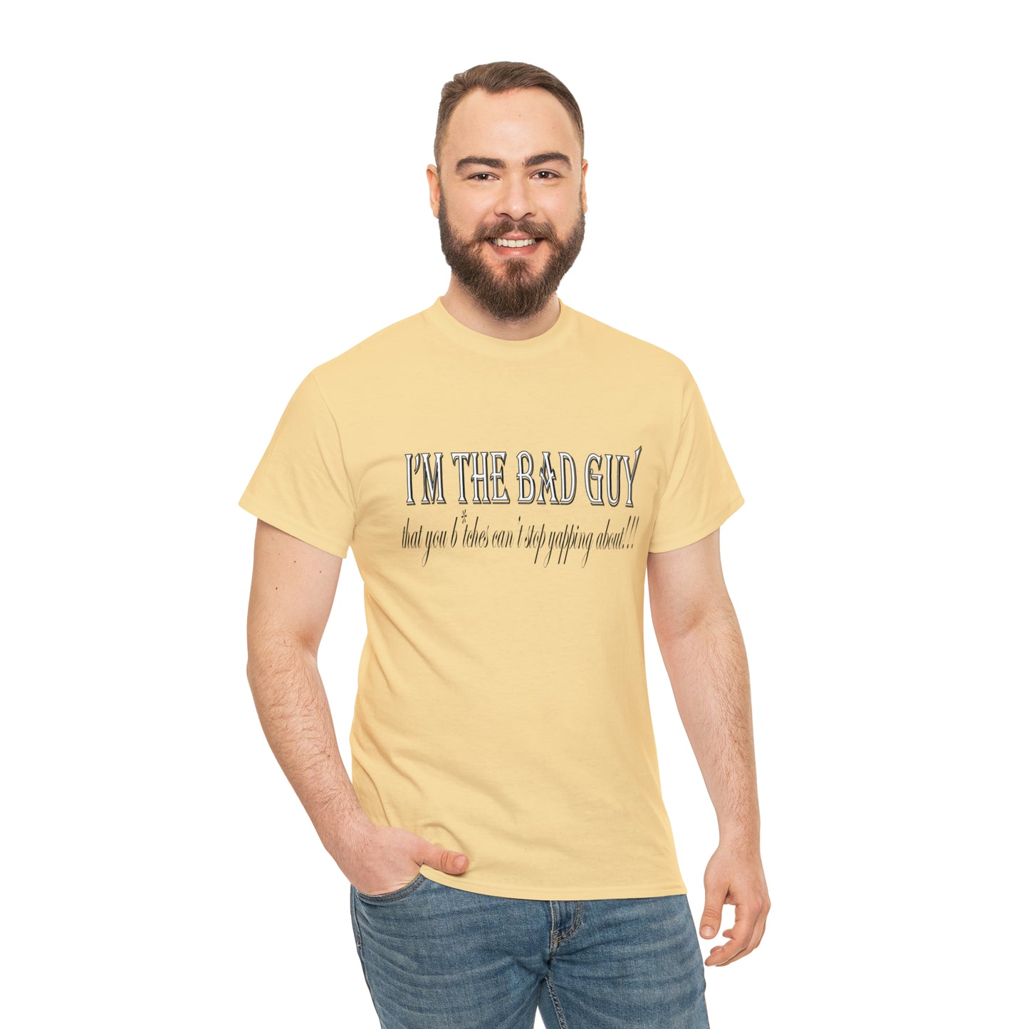 I'm the bad guy.....that you b*tches can't stop yapping about!!! Typography quote Unisex Heavy Cotton Tee