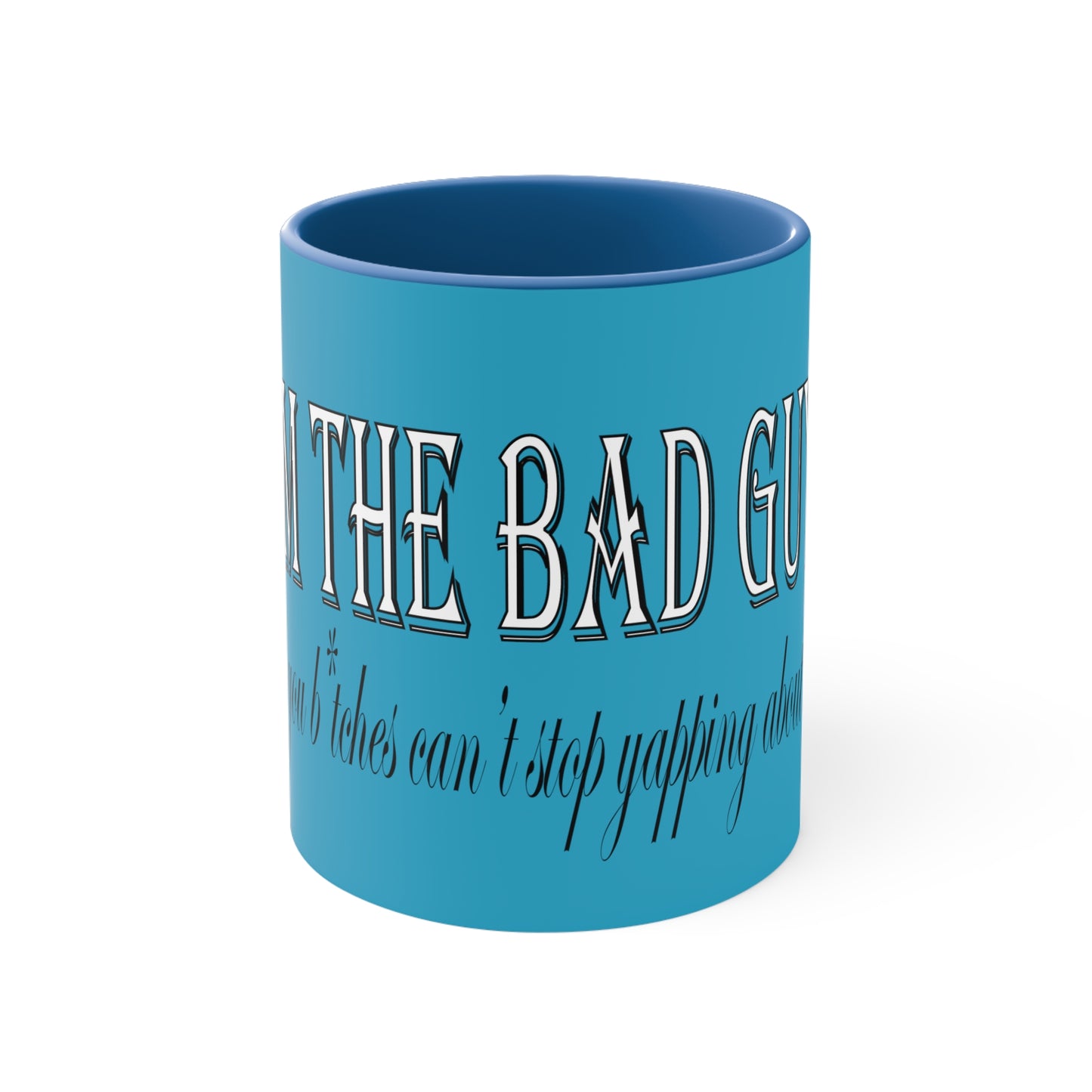 I'm the bad guy.....that you b*tches can't stop yapping about!!! Typography quote Accent Coffee Mug, 11oz