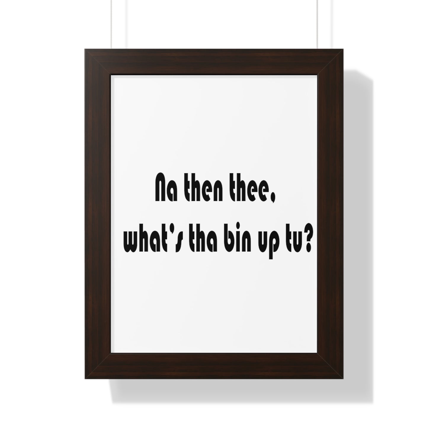 Na then thee, what's tha bin up to? Sheffield Dialect Framed Vertical Poster