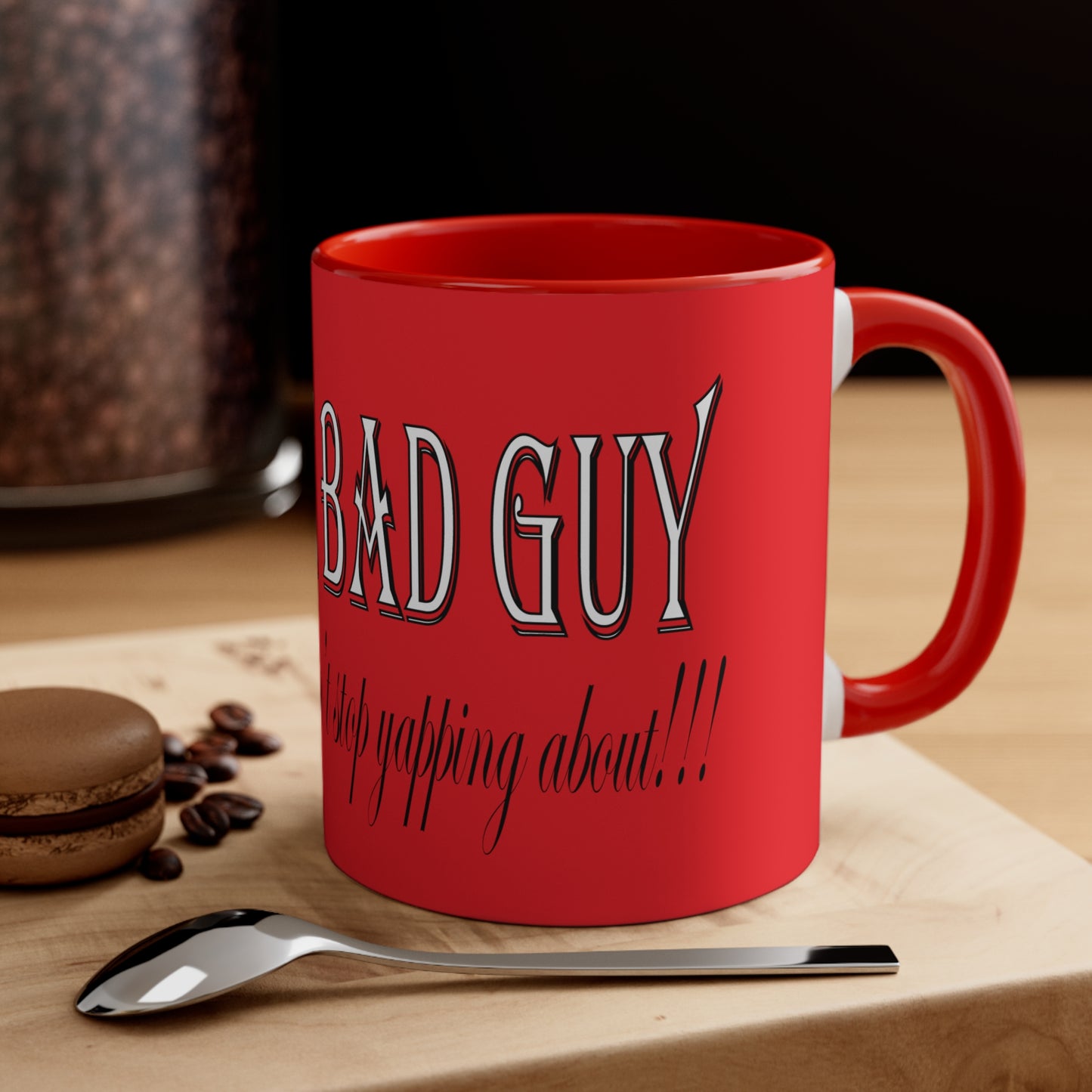 I'm the bad guy.....that you b*tches can't stop yapping about!!! Typography quote Accent Coffee Mug, 11oz