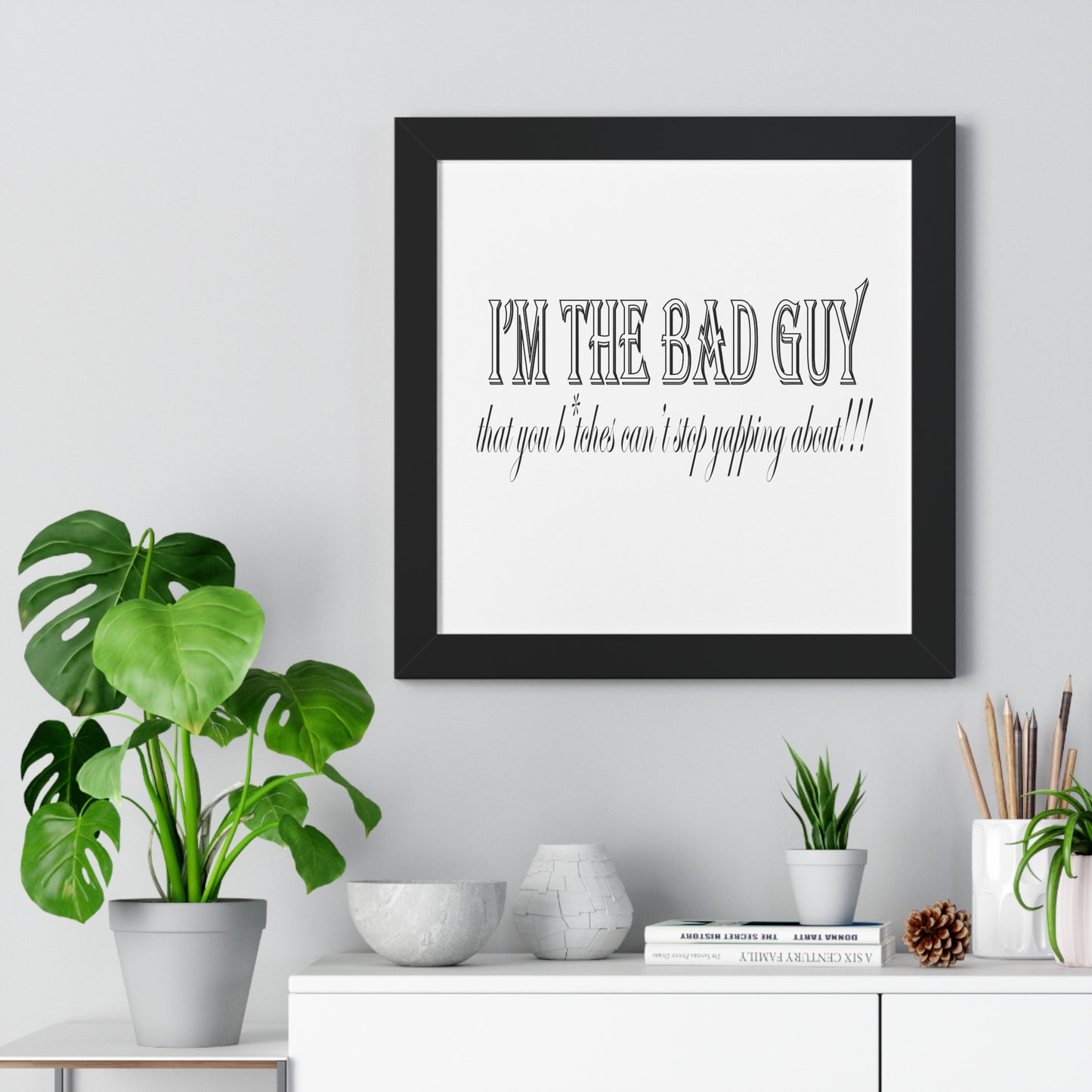 I'm the bad guy.....that you b*tches can't stop yapping about!!! Typography quote Framed Vertical Poster