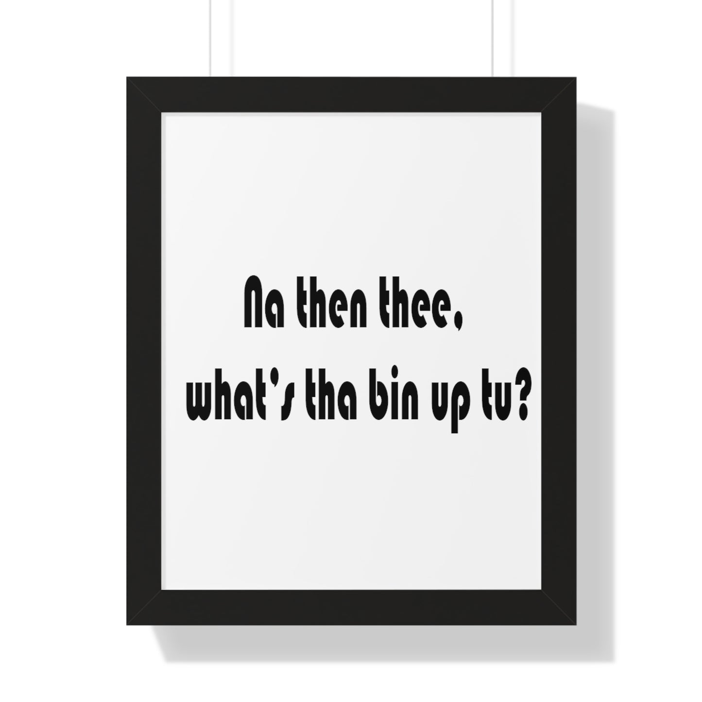 Na then thee, what's tha bin up to? Sheffield Dialect Framed Vertical Poster