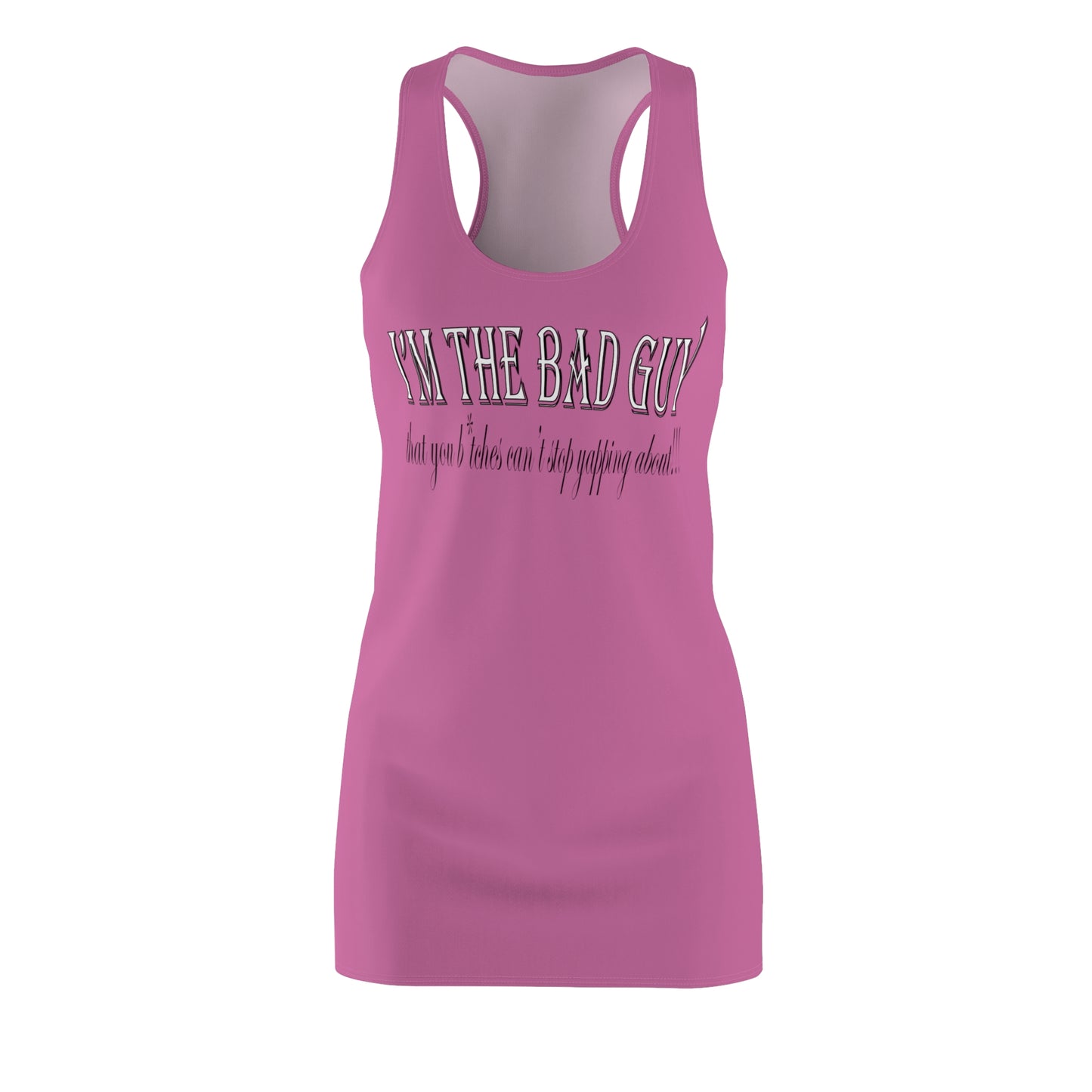 I'm the bad guy.....that you b*tches can't stop yapping about!!! Typography quote Pink Women's Cut & Sew Racerback Dress (AOP)