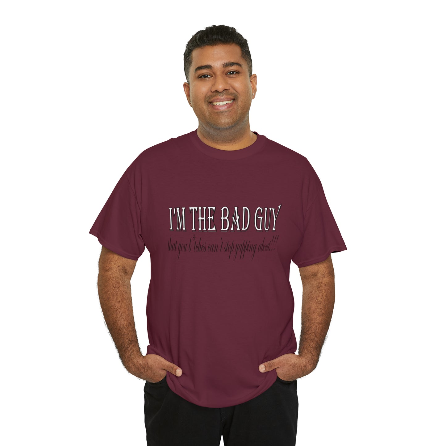 I'm the bad guy.....that you b*tches can't stop yapping about!!! Typography quote Unisex Heavy Cotton Tee