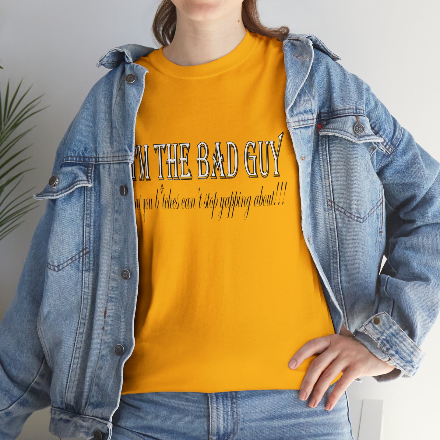 I'm the bad guy.....that you b*tches can't stop yapping about!!! Typography quote Unisex Heavy Cotton Tee