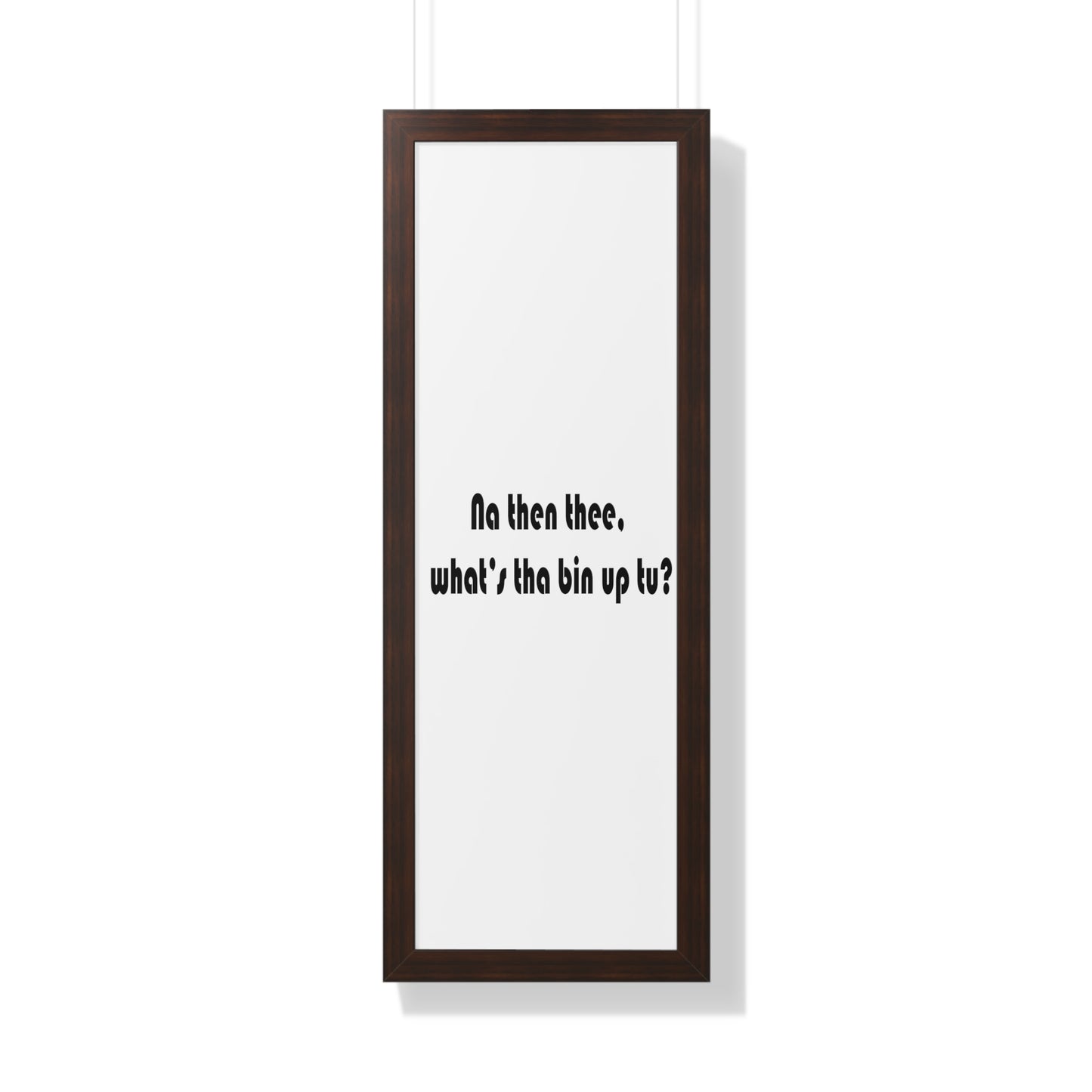 Na then thee, what's tha bin up to? Sheffield Dialect Framed Vertical Poster