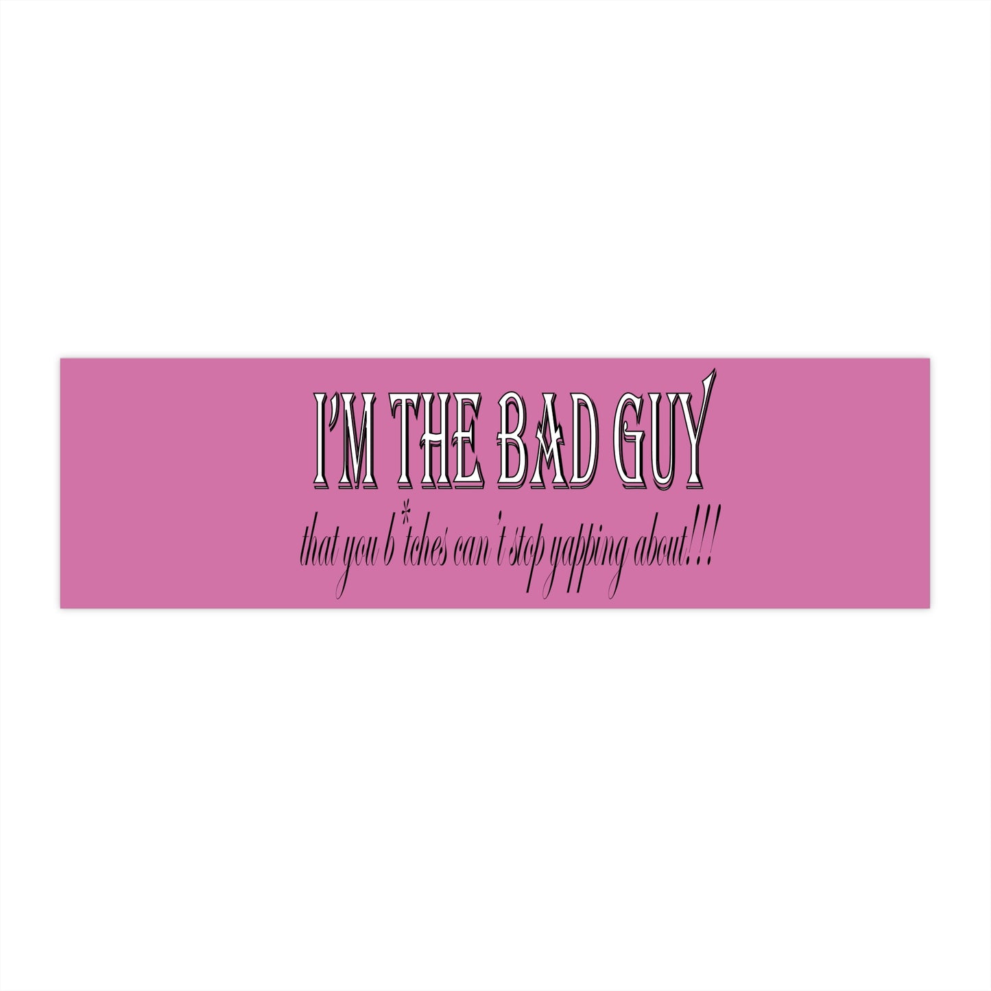 I'm the bad guy.....that you b*tches can't stop yapping about!!! Typography quote Bumper Stickers