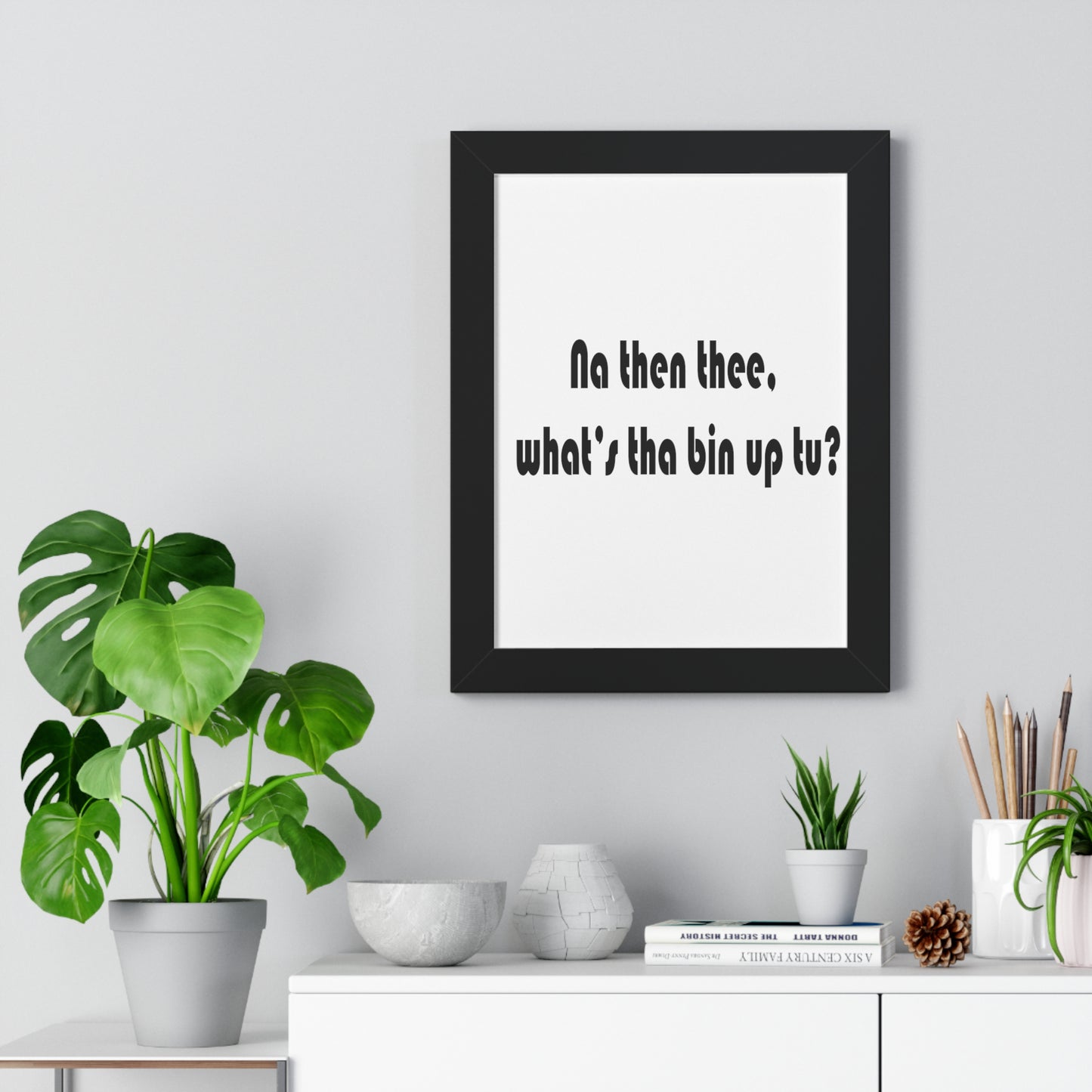 Na then thee, what's tha bin up to? Sheffield Dialect Framed Vertical Poster