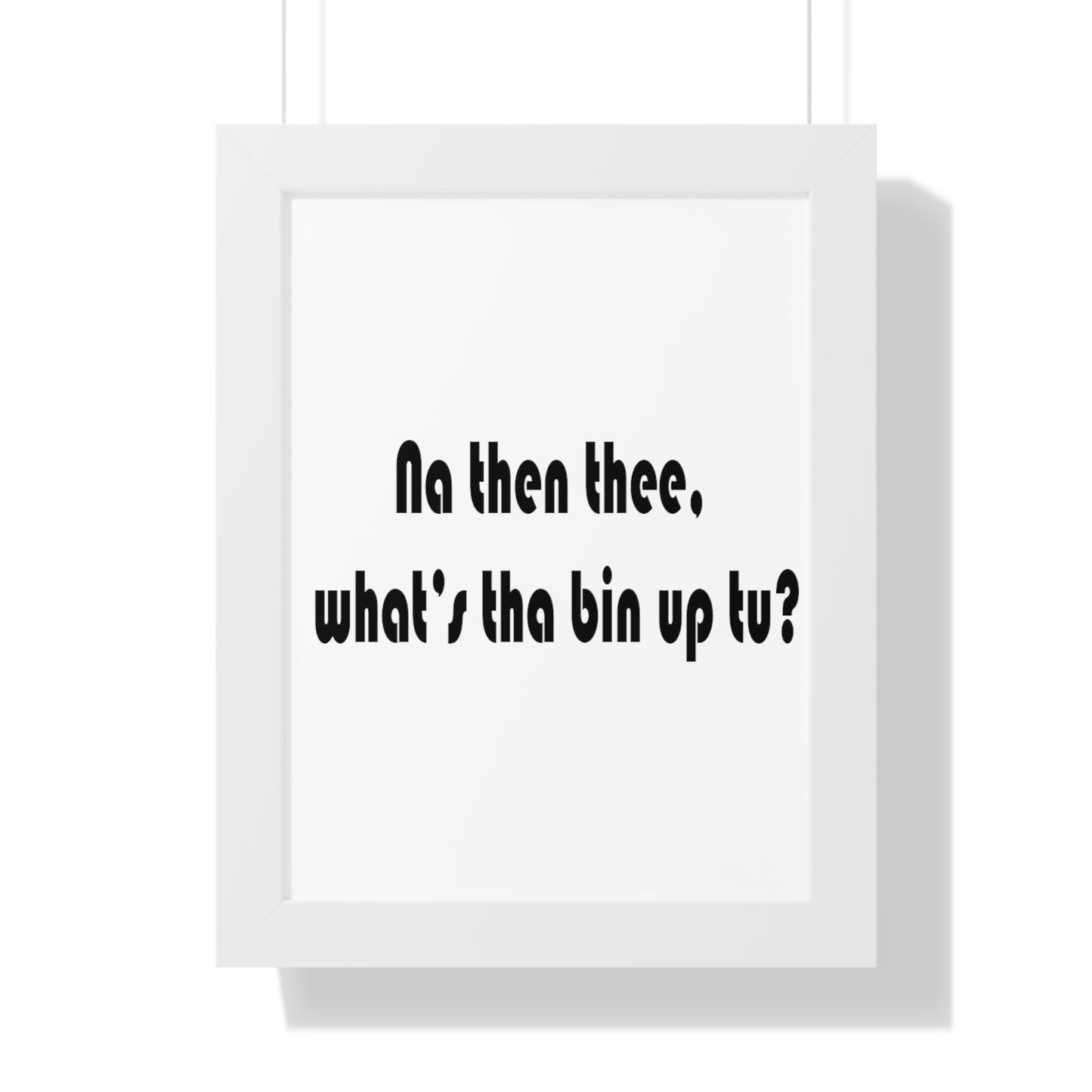 Na then thee, what's tha bin up to? Sheffield Dialect Framed Vertical Poster