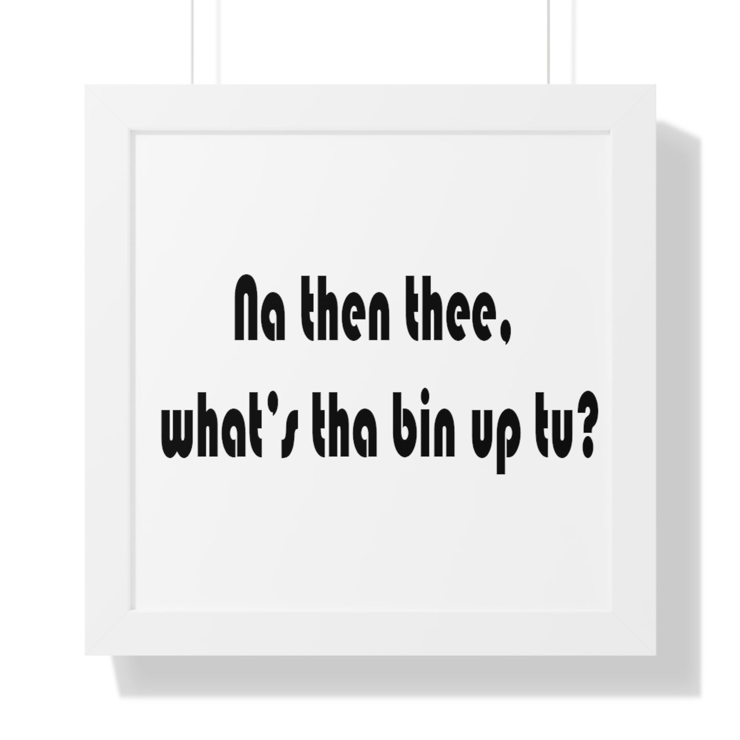 Na then thee, what's tha bin up to? Sheffield Dialect Framed Vertical Poster