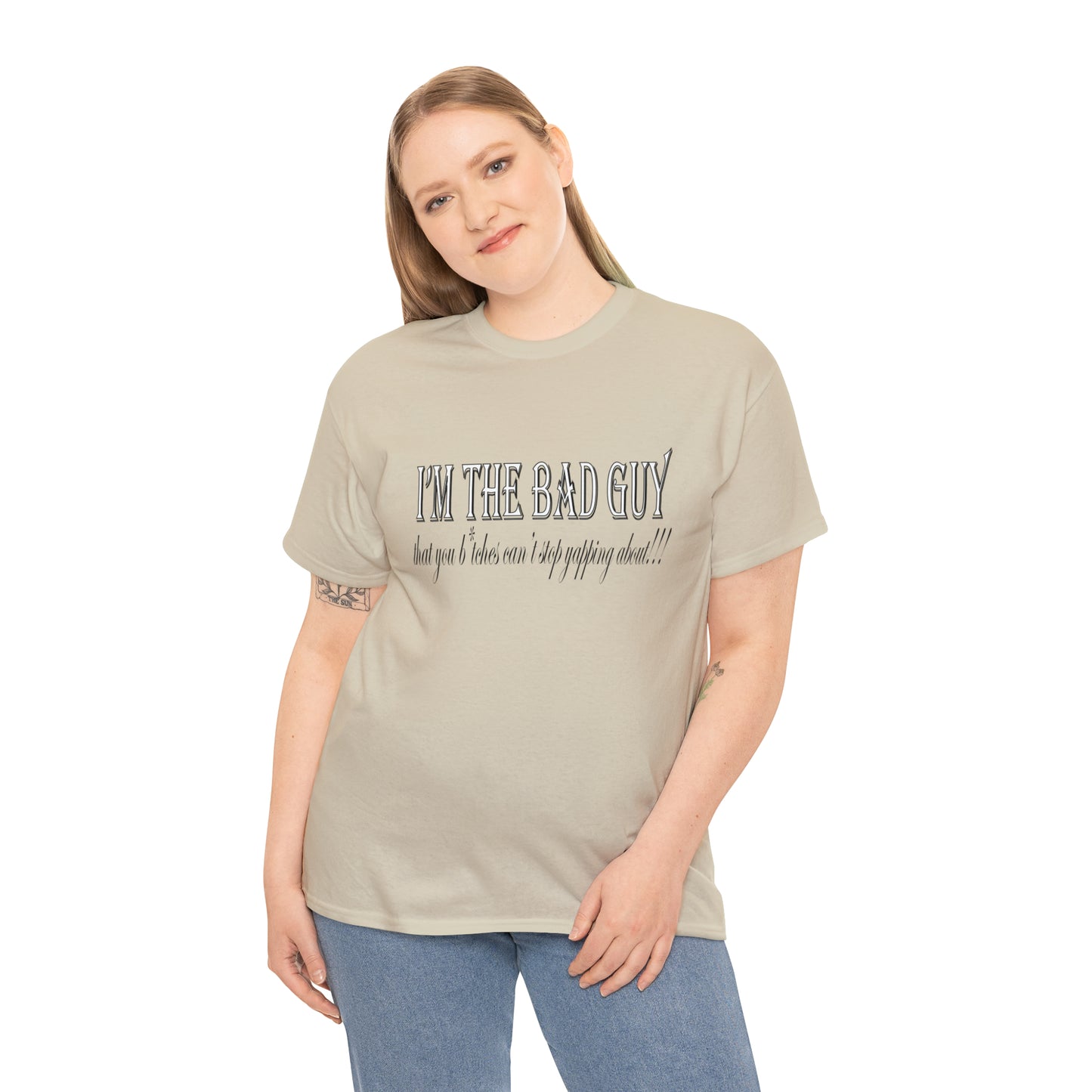 I'm the bad guy.....that you b*tches can't stop yapping about!!! Typography quote Unisex Heavy Cotton Tee