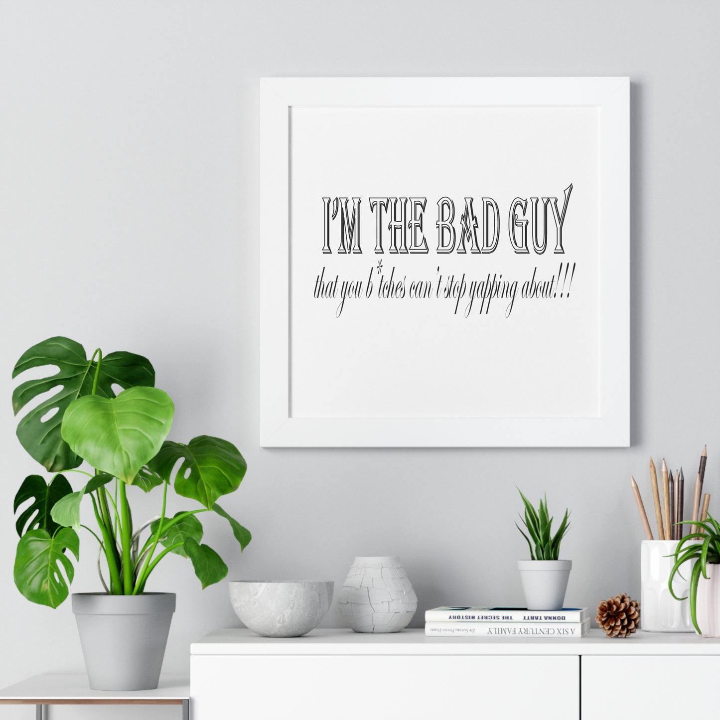 I'm the bad guy.....that you b*tches can't stop yapping about!!! Typography quote Framed Vertical Poster