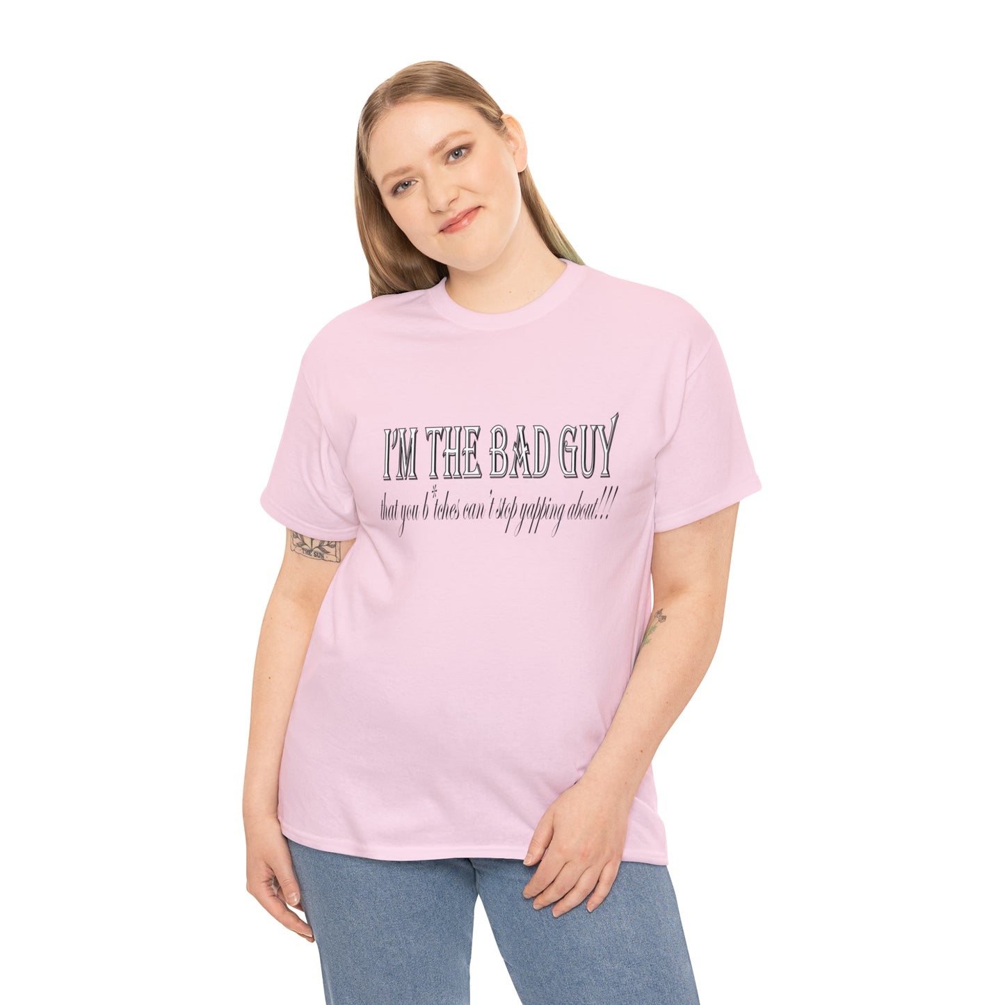 I'm the bad guy.....that you b*tches can't stop yapping about!!! Typography quote Unisex Heavy Cotton Tee