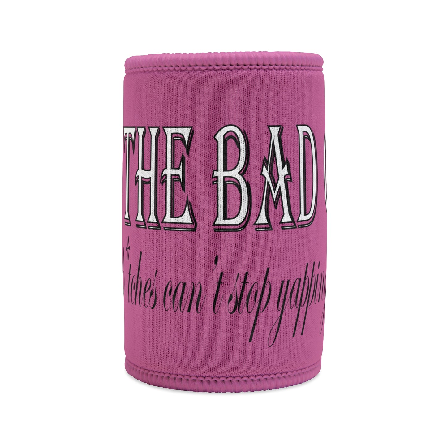 I'm the bad guy.....that you b*tches can't stop yapping about!!! Typography quote Stubby Cooler