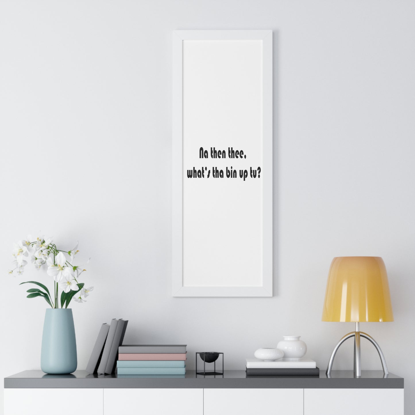 Na then thee, what's tha bin up to? Sheffield Dialect Framed Vertical Poster