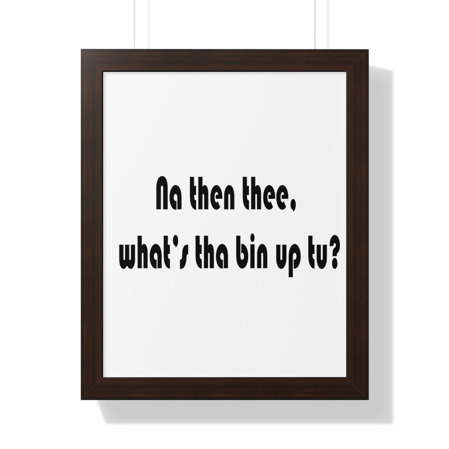 Na then thee, what's tha bin up to? Sheffield Dialect Framed Vertical Poster