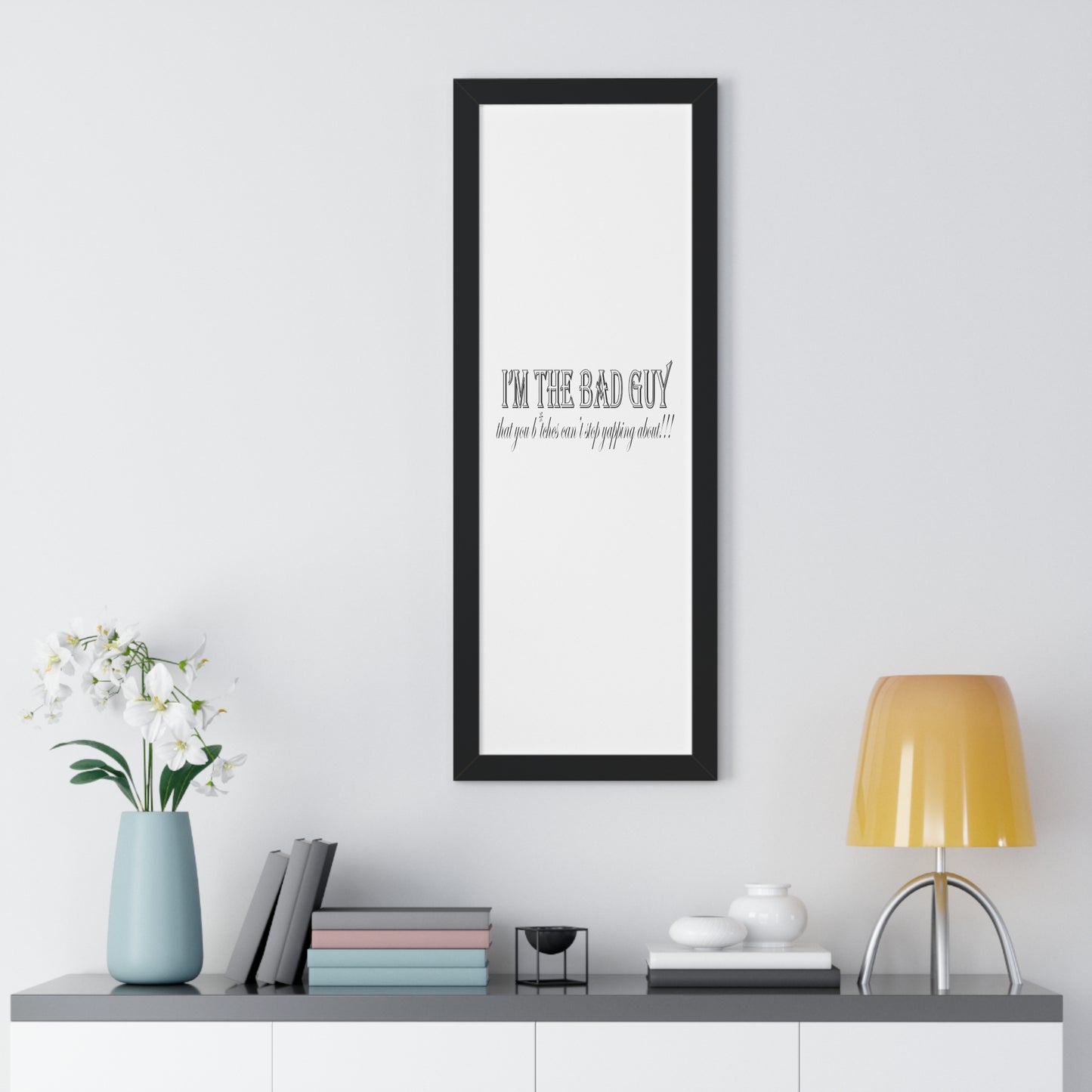 I'm the bad guy.....that you b*tches can't stop yapping about!!! Typography quote Framed Vertical Poster