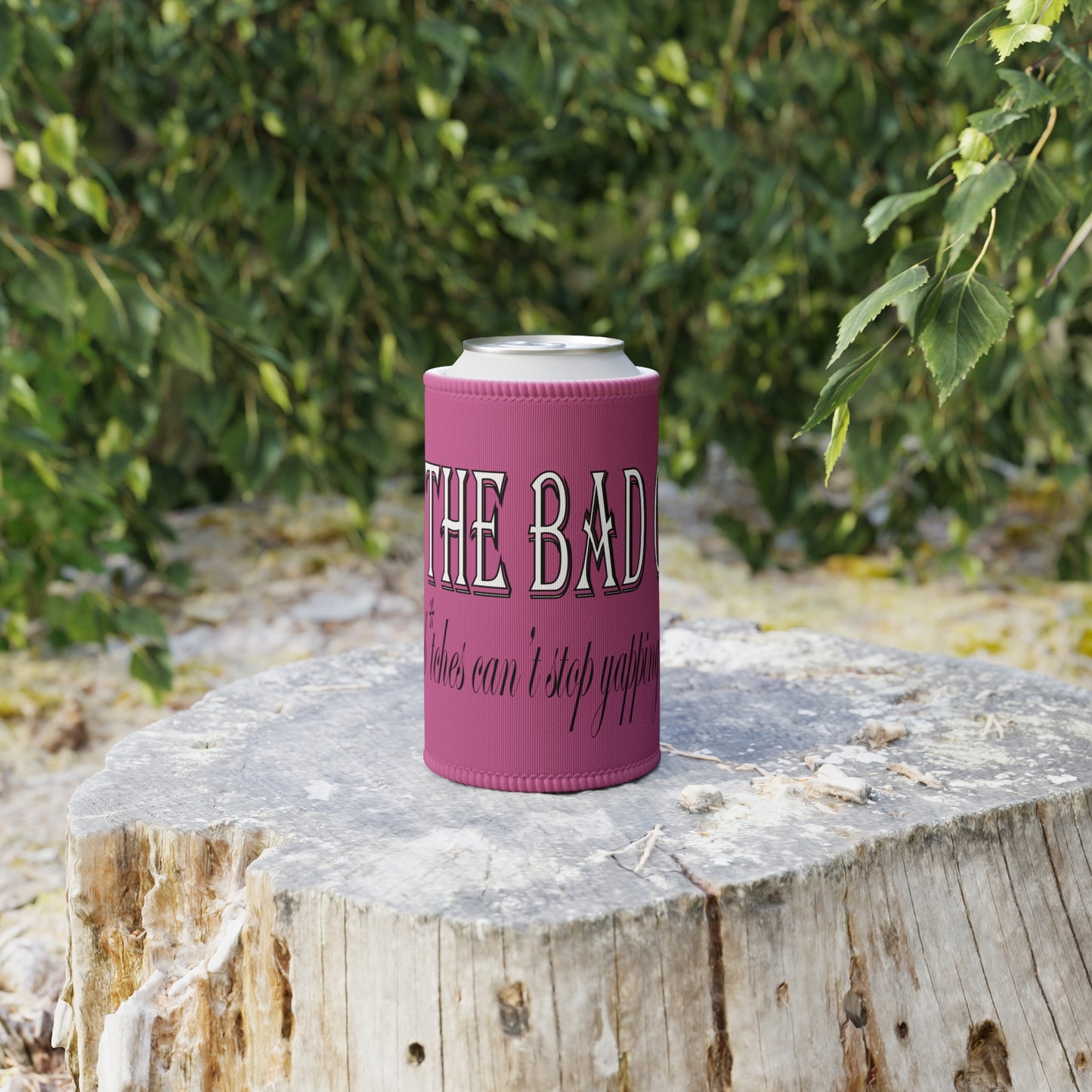 I'm the bad guy.....that you b*tches can't stop yapping about!!! Typography quote Stubby Cooler