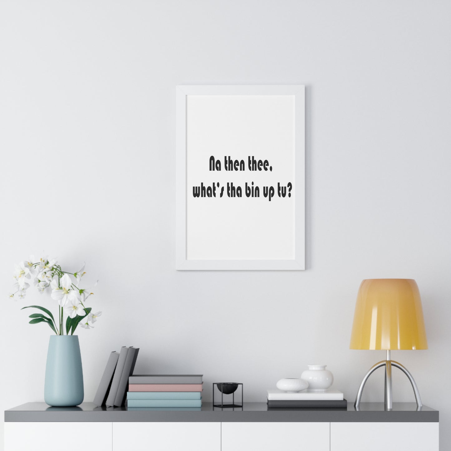 Na then thee, what's tha bin up to? Sheffield Dialect Framed Vertical Poster